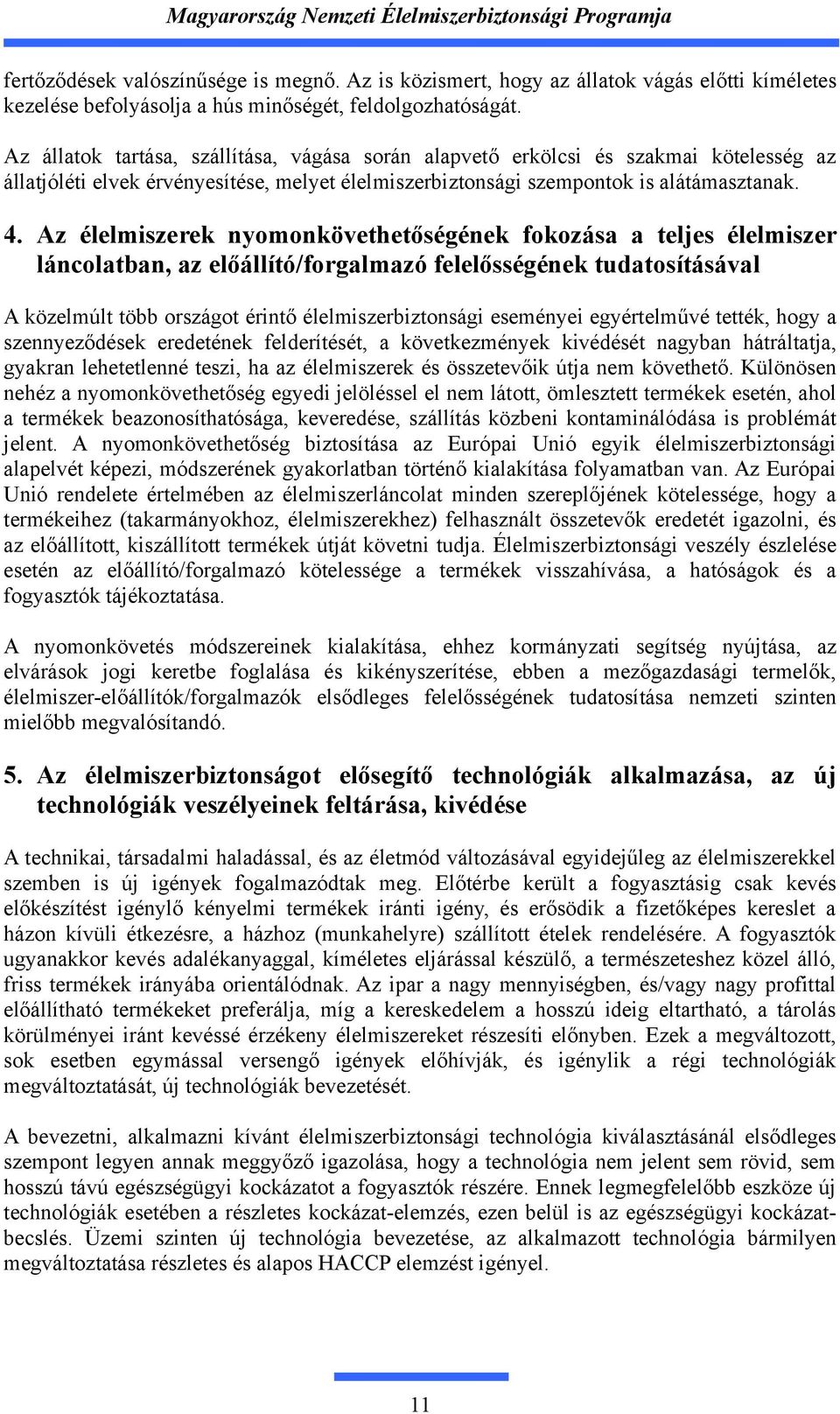 Az élelmiszerek nyomonkövethetőségének fokozása a teljes élelmiszer láncolatban, az előállító/forgalmazó felelősségének tudatosításával A közelmúlt több országot érintő élelmiszerbiztonsági eseményei