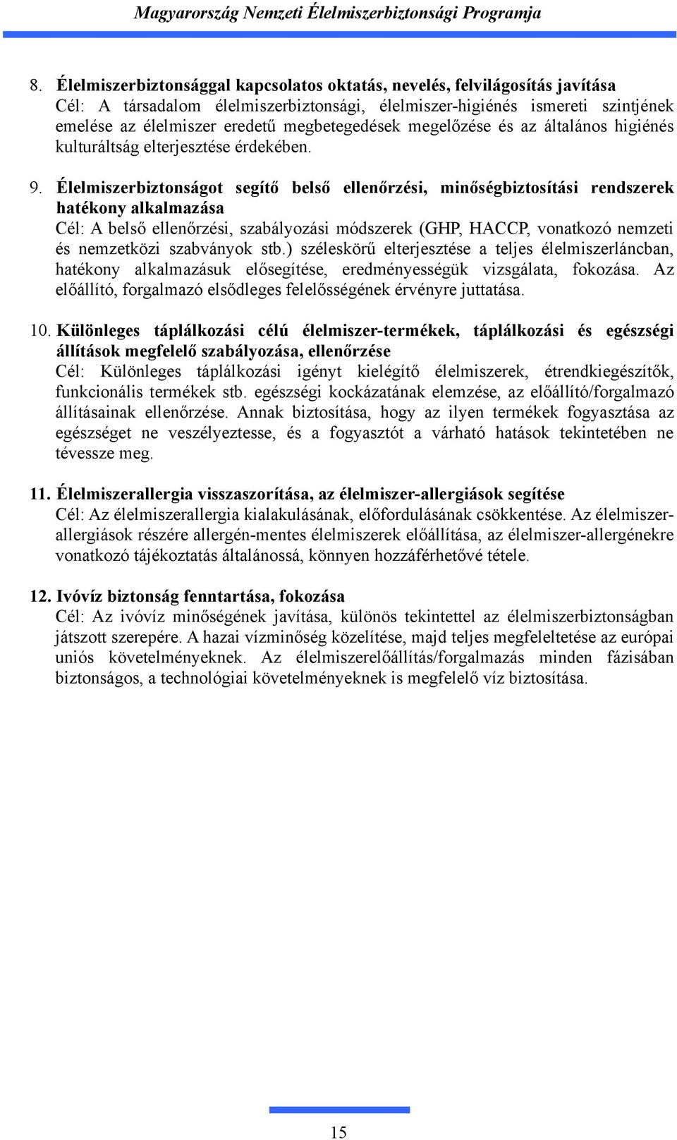 Élelmiszerbiztonságot segítő belső ellenőrzési, minőségbiztosítási rendszerek hatékony alkalmazása Cél: A belső ellenőrzési, szabályozási módszerek (GHP, HACCP, vonatkozó nemzeti és nemzetközi