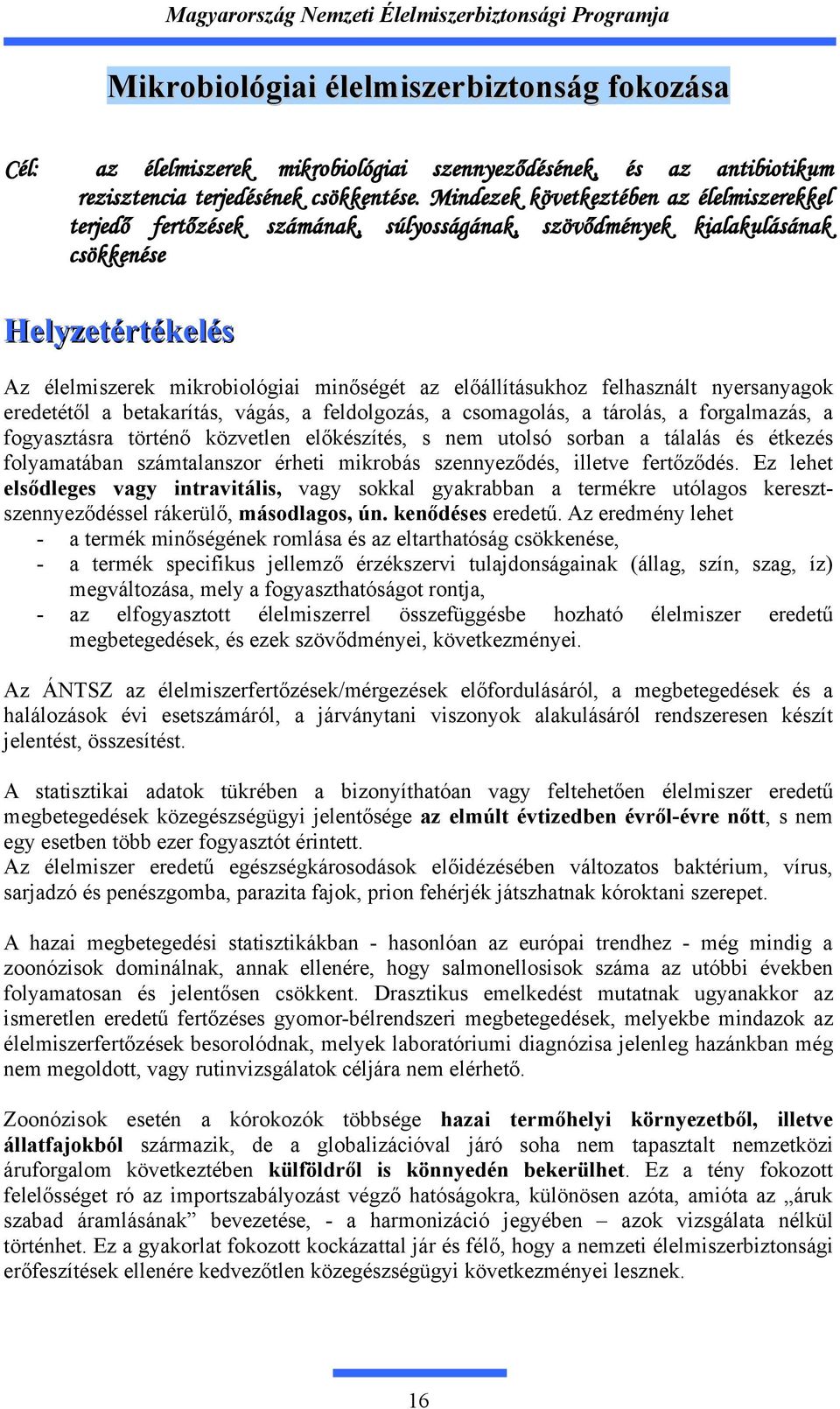 előállításukhoz felhasznált nyersanyagok eredetétől a betakarítás, vágás, a feldolgozás, a csomagolás, a tárolás, a forgalmazás, a fogyasztásra történő közvetlen előkészítés, s nem utolsó sorban a