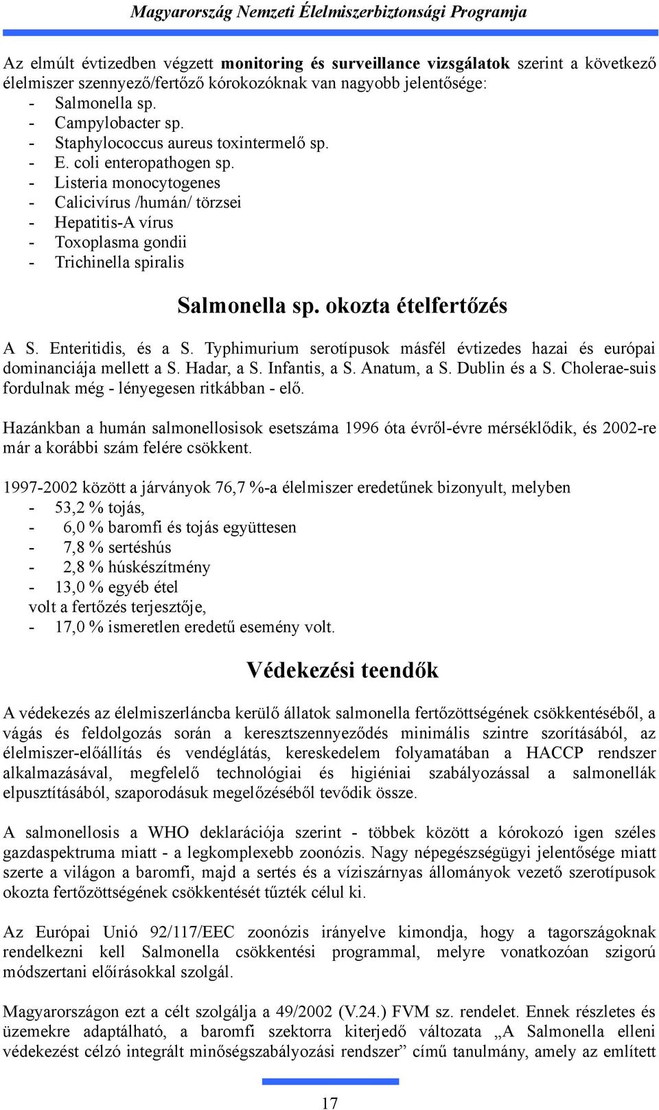 - Listeria monocytogenes - Calicivírus /humán/ törzsei - Hepatitis-A vírus - Toxoplasma gondii - Trichinella spiralis Salmonella sp. okozta ételfertőzés A S. Enteritidis, és a S.