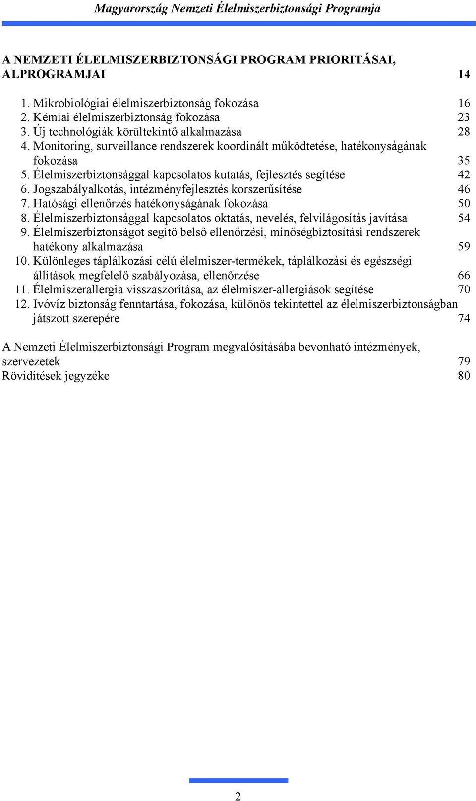 Élelmiszerbiztonsággal kapcsolatos kutatás, fejlesztés segítése 42 6. Jogszabályalkotás, intézményfejlesztés korszerűsítése 46 7. Hatósági ellenőrzés hatékonyságának fokozása 50 8.