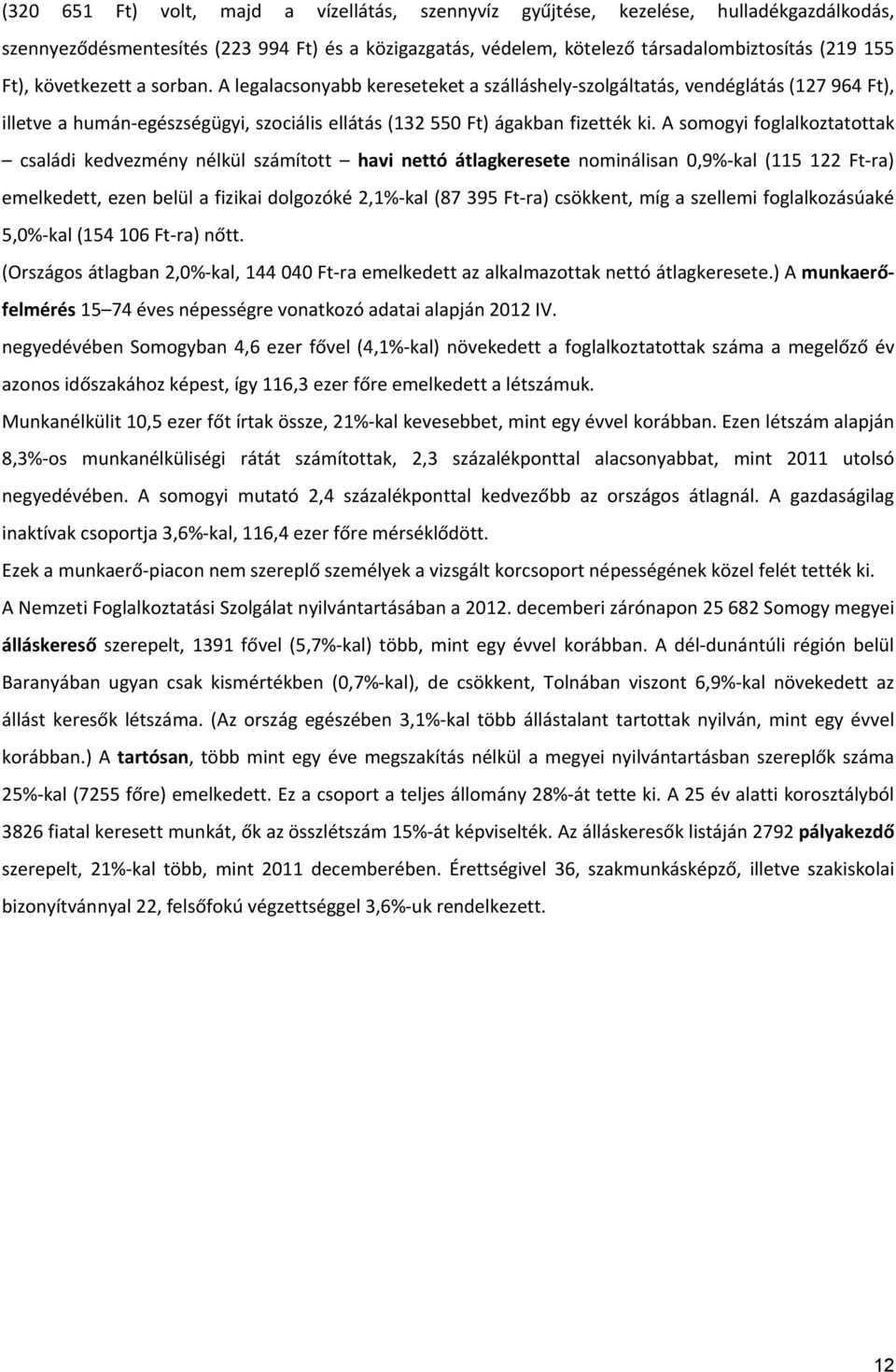 A somogyi foglalkoztatottak családi kedvezmény nélkül számított havi nettó átlagkeresete nominálisan 0,9% kal (115 122 Ft ra) emelkedett, ezen belül a fizikai dolgozóké 2,1% kal (87 395 Ft ra)