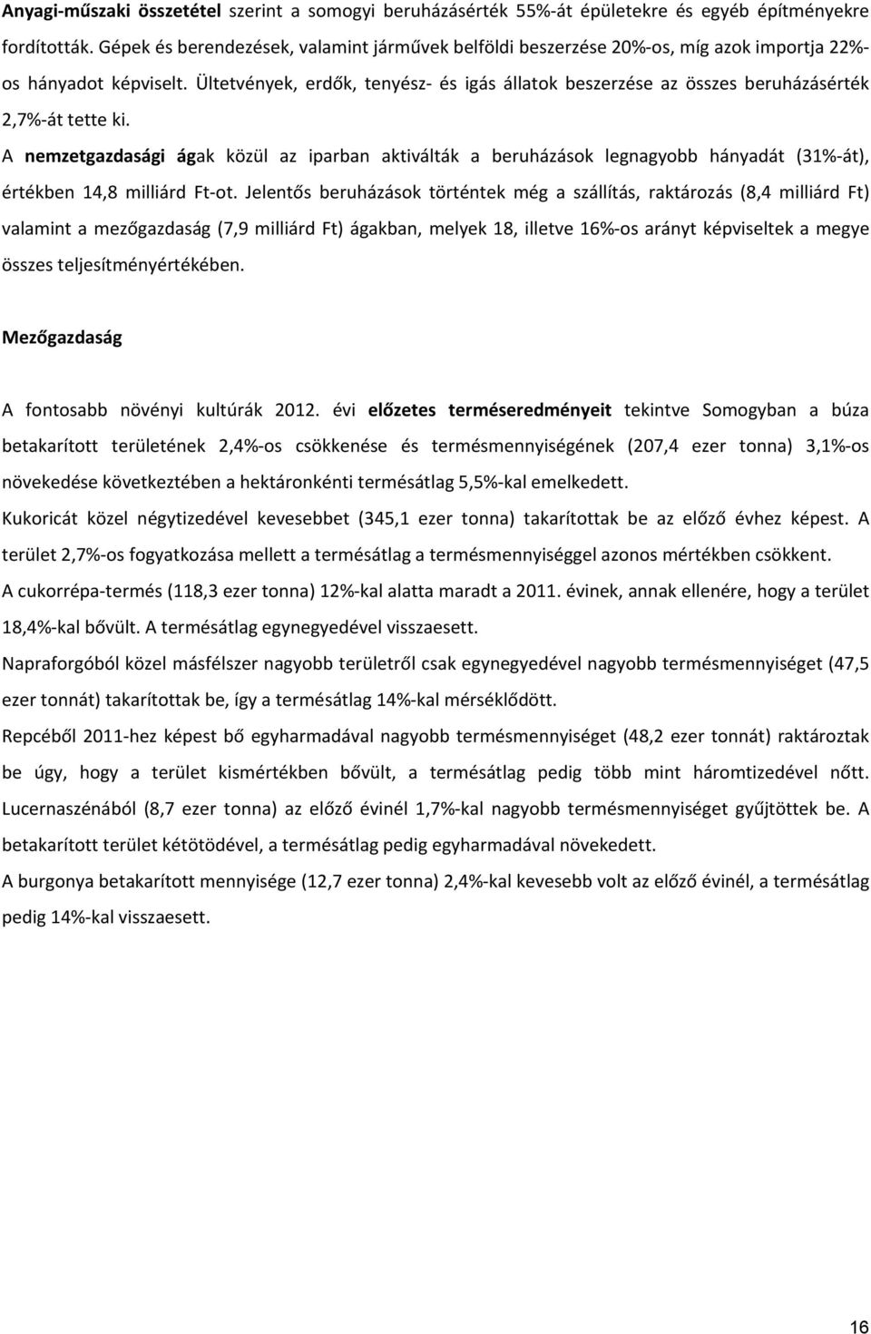 Ültetvények, erdők, tenyész és igás állatok beszerzése az összes beruházásérték 2,7% át tette ki.