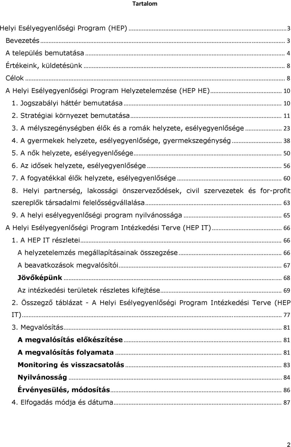 A gyermekek helyzete, esélyegyenlősége, gyermekszegénység... 38 5. A nők helyzete, esélyegyenlősége... 50 6. Az idősek helyzete, esélyegyenlősége... 56 7.