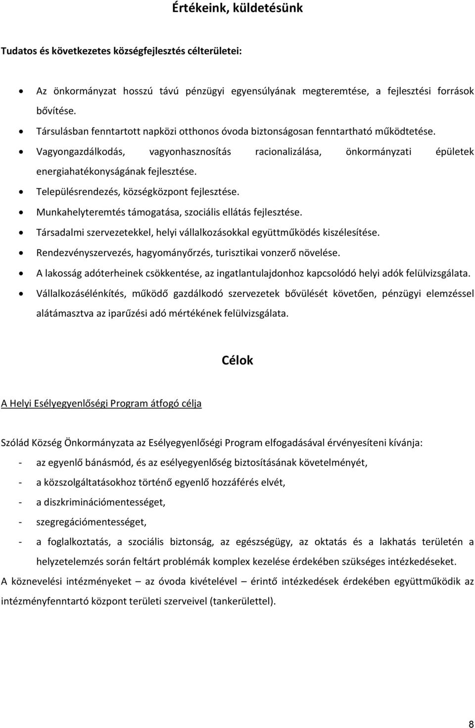 Településrendezés, községközpont fejlesztése. Munkahelyteremtés támogatása, szociális ellátás fejlesztése. Társadalmi szervezetekkel, helyi vállalkozásokkal együttműködés kiszélesítése.