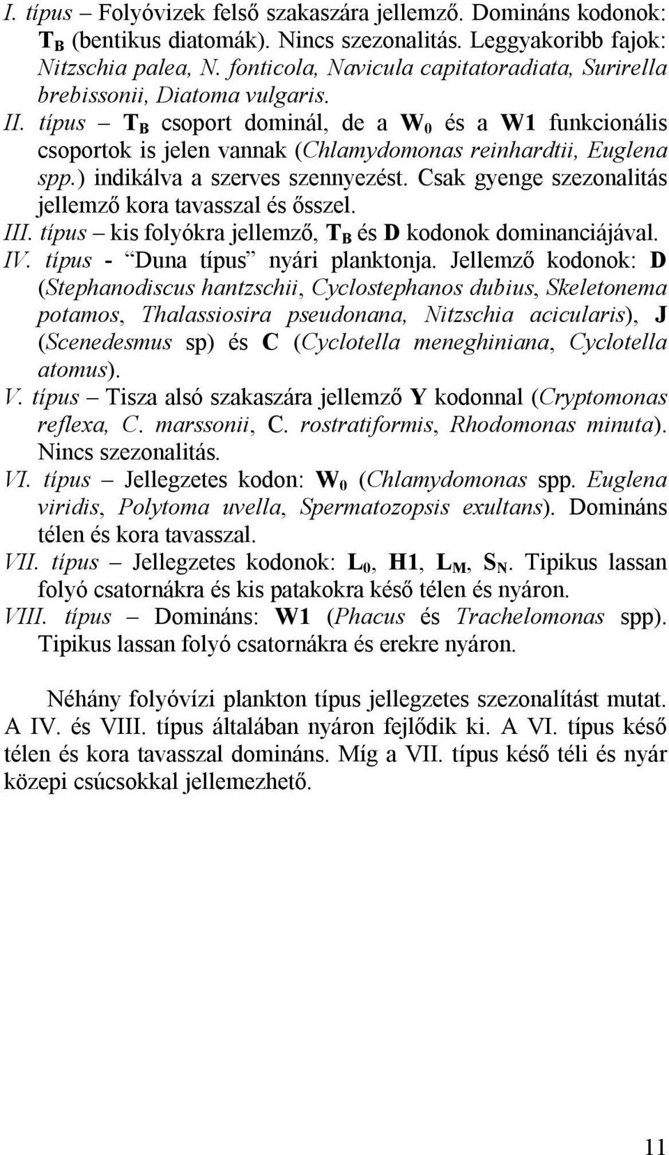 típus T B csoport dominál, de a W 0 és a W1 funkcionális csoportok is jelen vannak (Chlamydomonas reinhardtii, Euglena spp.) indikálva a szerves szennyezést.