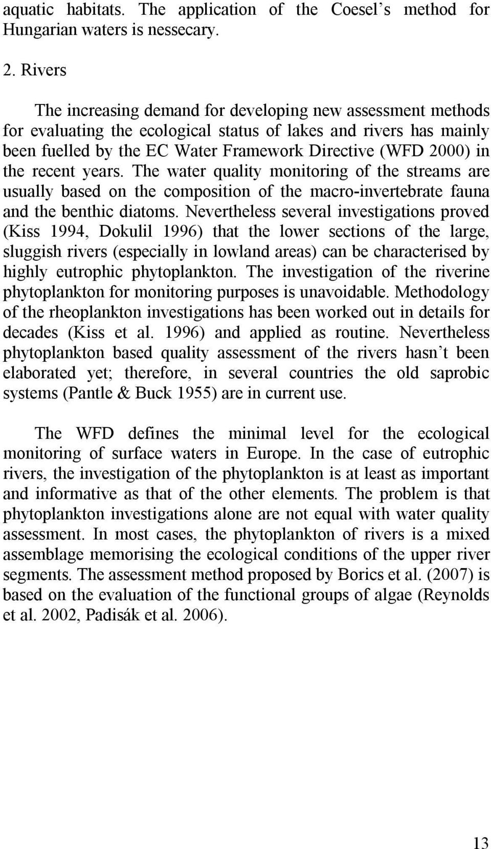 the recent years. The water quality monitoring of the streams are usually based on the composition of the macro-invertebrate fauna and the benthic diatoms.