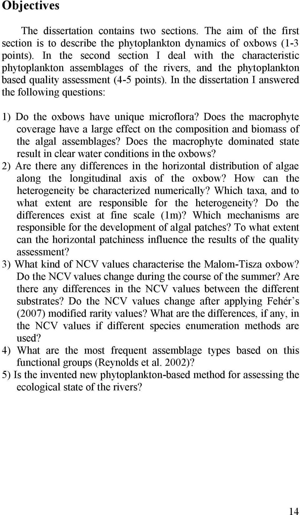 In the dissertation I answered the following questions: 1) Do the oxbows have unique microflora?