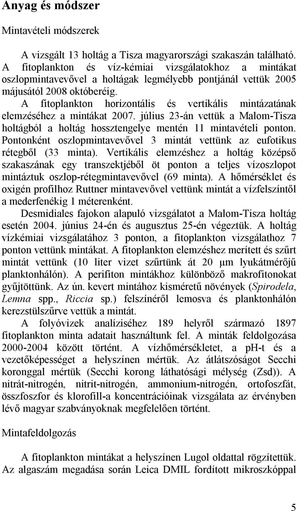 A fitoplankton horizontális és vertikális mintázatának elemzéséhez a mintákat 2007. július 23-án vettük a Malom-Tisza holtágból a holtág hossztengelye mentén 11 mintavételi ponton.