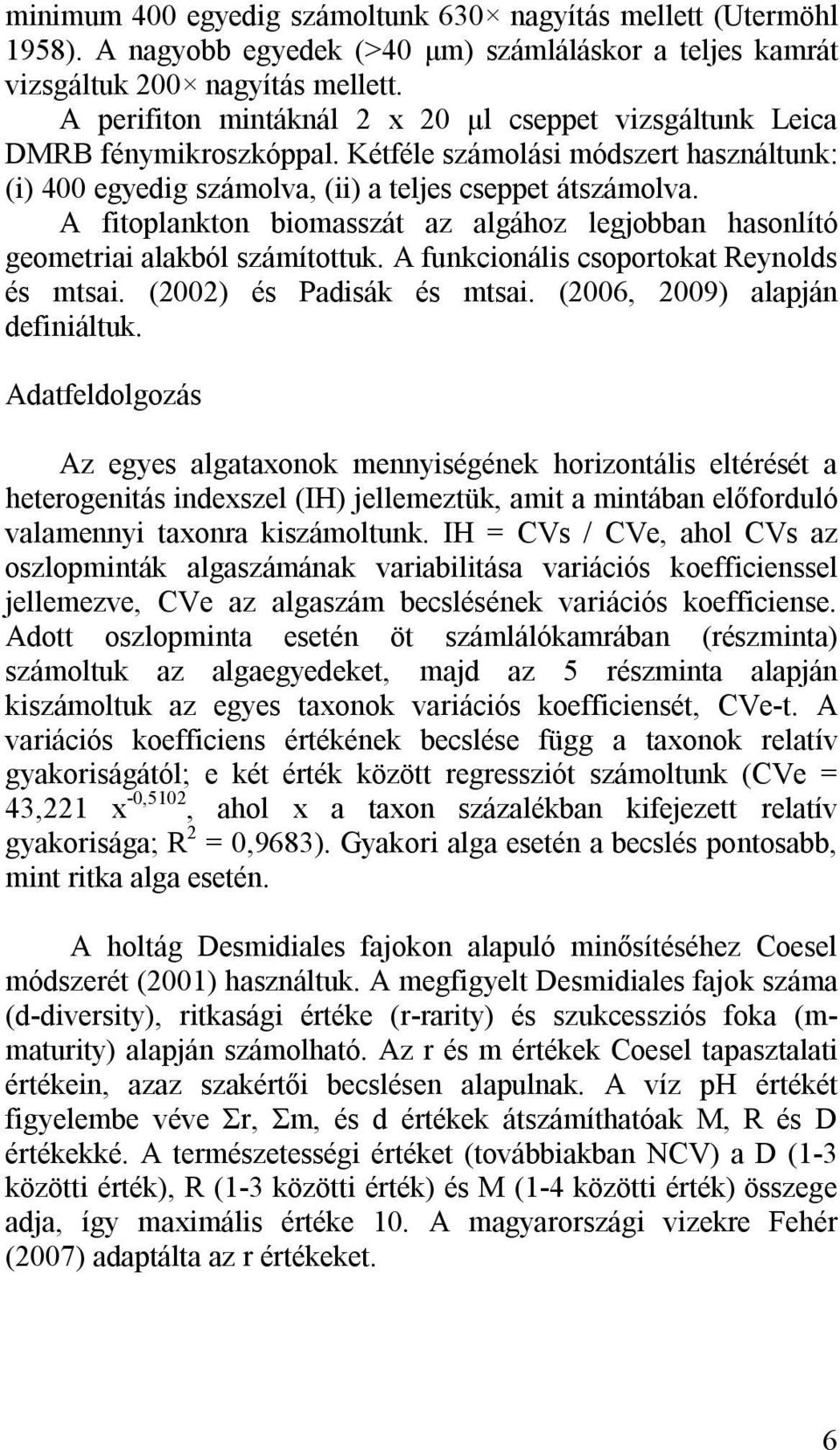 A fitoplankton biomasszát az algához legjobban hasonlító geometriai alakból számítottuk. A funkcionális csoportokat Reynolds és mtsai. (2002) és Padisák és mtsai. (2006, 2009) alapján definiáltuk.