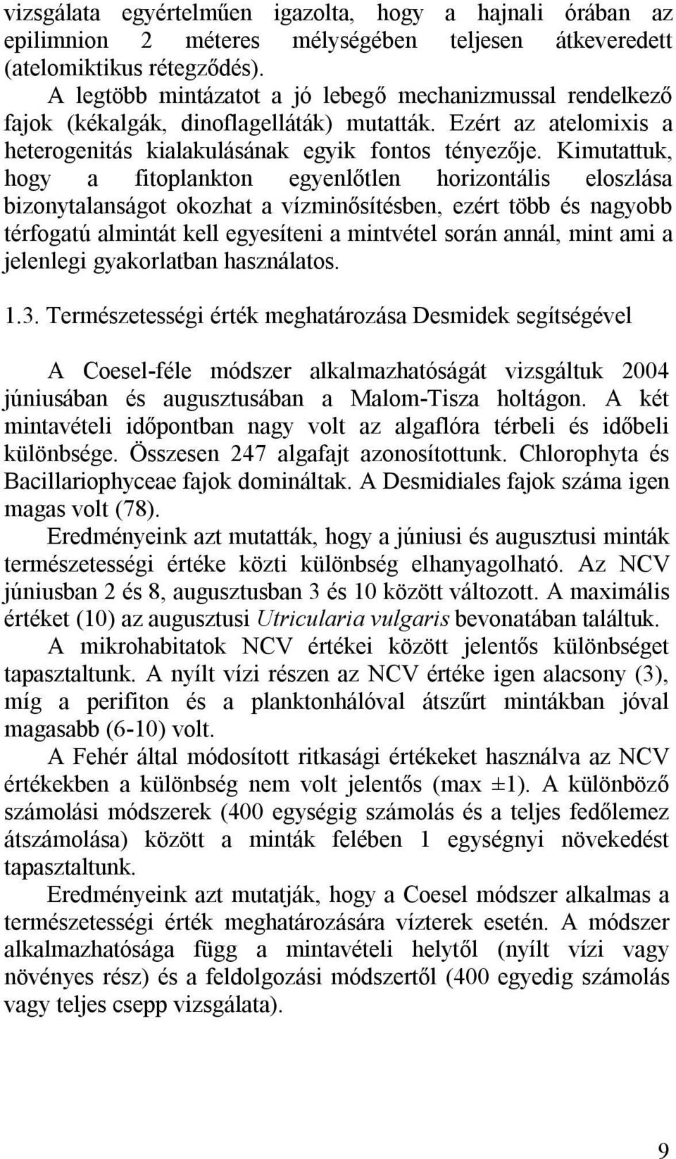 Kimutattuk, hogy a fitoplankton egyenlőtlen horizontális eloszlása bizonytalanságot okozhat a vízminősítésben, ezért több és nagyobb térfogatú almintát kell egyesíteni a mintvétel során annál, mint