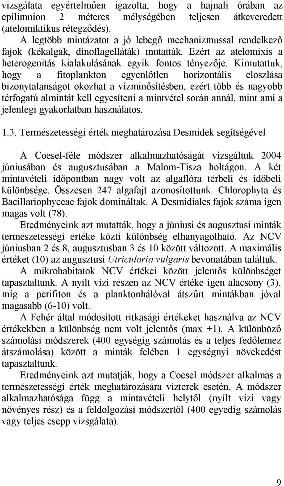 Kimutattuk, hogy a fitoplankton egyenlőtlen horizontális eloszlása bizonytalanságot okozhat a vízminősítésben, ezért több és nagyobb térfogatú almintát kell egyesíteni a mintvétel során annál, mint