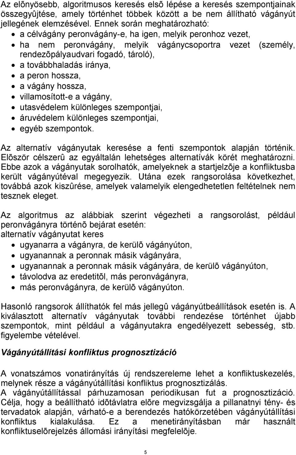 iránya, a peron hossza, a vágány hossza, villamosított e a vágány, utasvédelem különleges szempontjai, áruvédelem különleges szempontjai, egyéb szempontok.