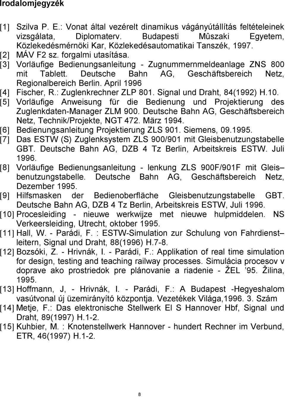 Deutsche Bahn AG, Geschäftsbereich Netz, Regionalbereich Berlin. April 1996 [4] Fischer, R.: Zuglenkrechner ZLP 801. Signal und Draht, 84(1992) H.10.
