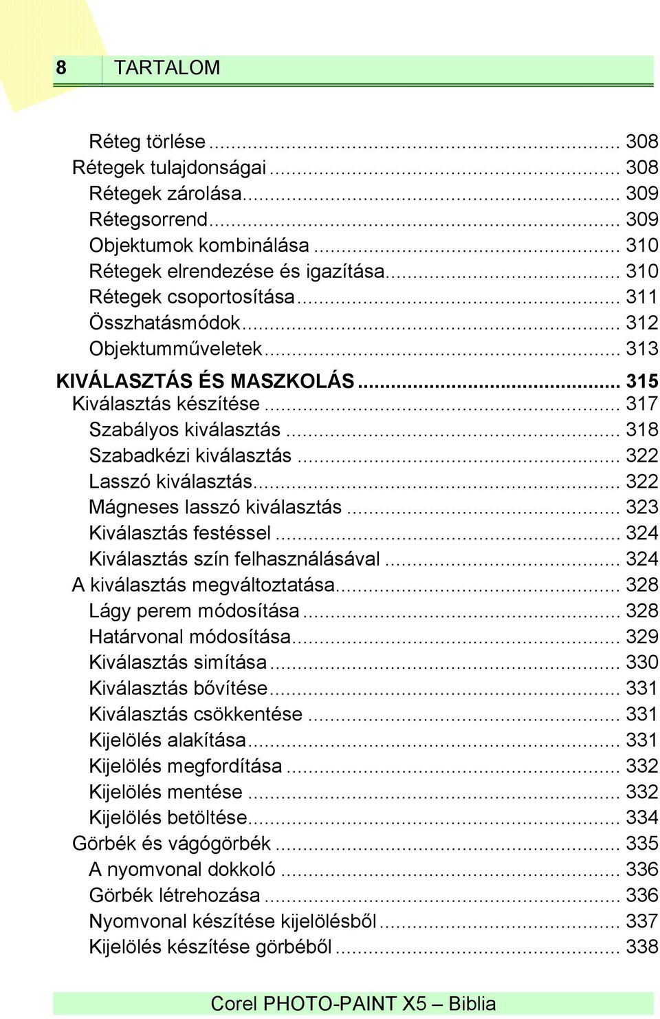 .. 322 Mágneses lasszó kiválasztás... 323 Kiválasztás festéssel... 324 Kiválasztás szín felhasználásával... 324 A kiválasztás megváltoztatása... 328 Lágy perem módosítása... 328 Határvonal módosítása.