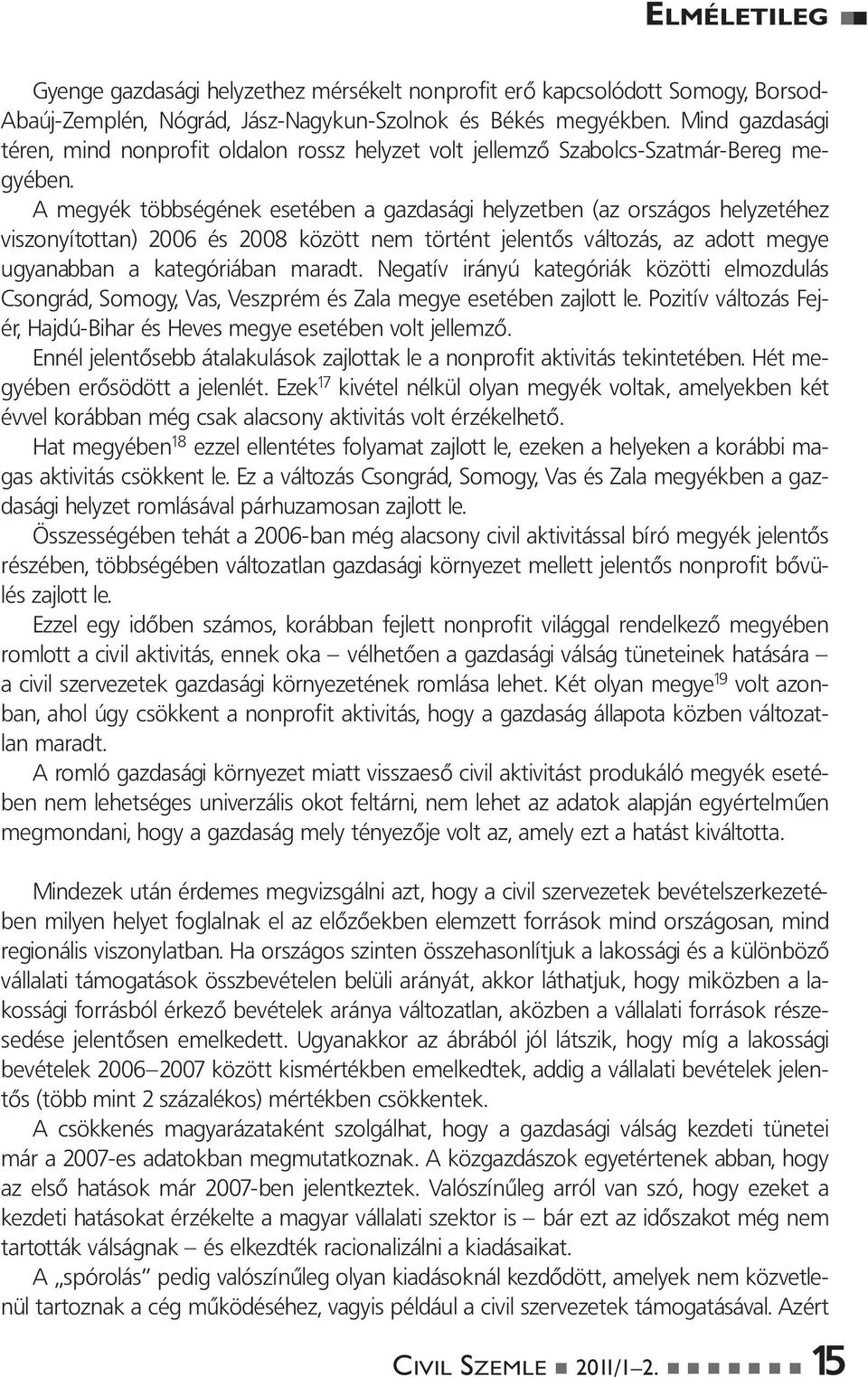 A megyék többségének esetében a gazdasági helyzetben (az országos helyzetéhez viszonyítottan) 2006 és 2008 között nem történt jelentôs változás, az adott megye ugyanabban a kategóriában maradt.