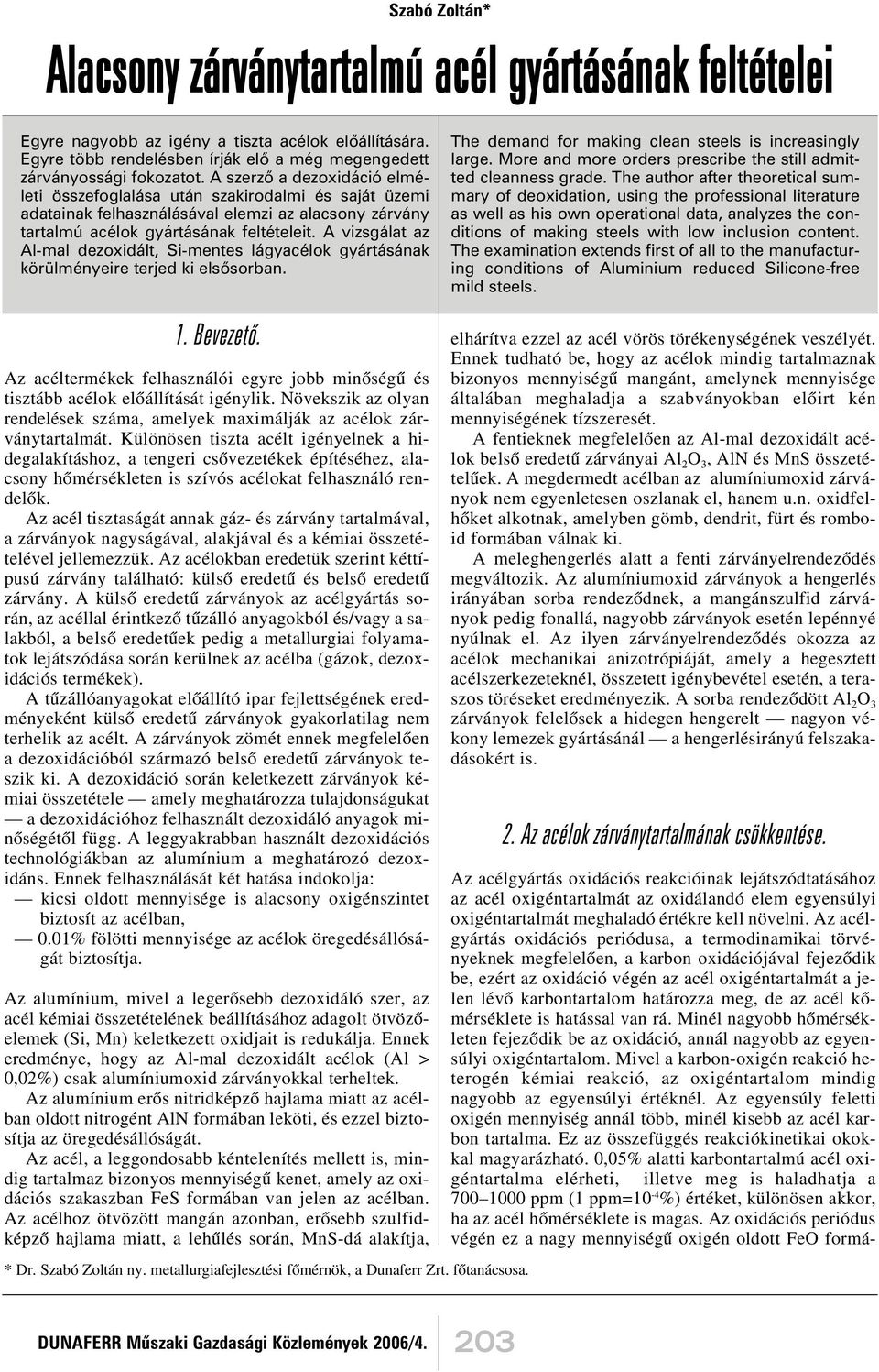 A vizsgálat az Al-mal dezoxidált, Si-mentes lágyacélok gyártásának körülményeire terjed ki elsõsorban. The demand for making clean steels is increasingly large.