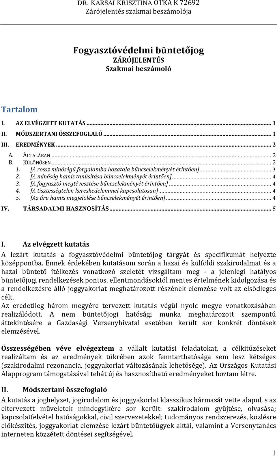 [A tisztességtelen kereskedelemmel kapcsolatosan]... 4 5. [Az áru hamis megjelölése bűncselekményét érintően]... 4 IV. TÁRSADALMI HASZNOSÍTÁS... 5 I.