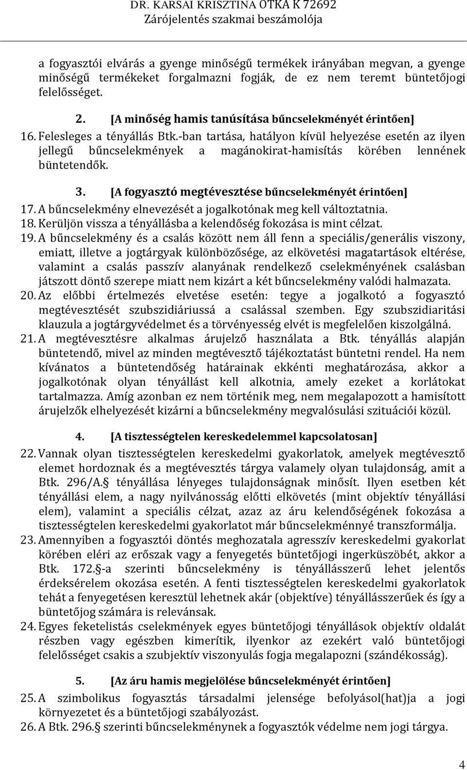 -ban tartása, hatályon kívül helyezése esetén az ilyen jellegű bűncselekmények a magánokirat-hamisítás körében lennének büntetendők. 3. [A fogyasztó megtévesztése bűncselekményét érintően] 17.