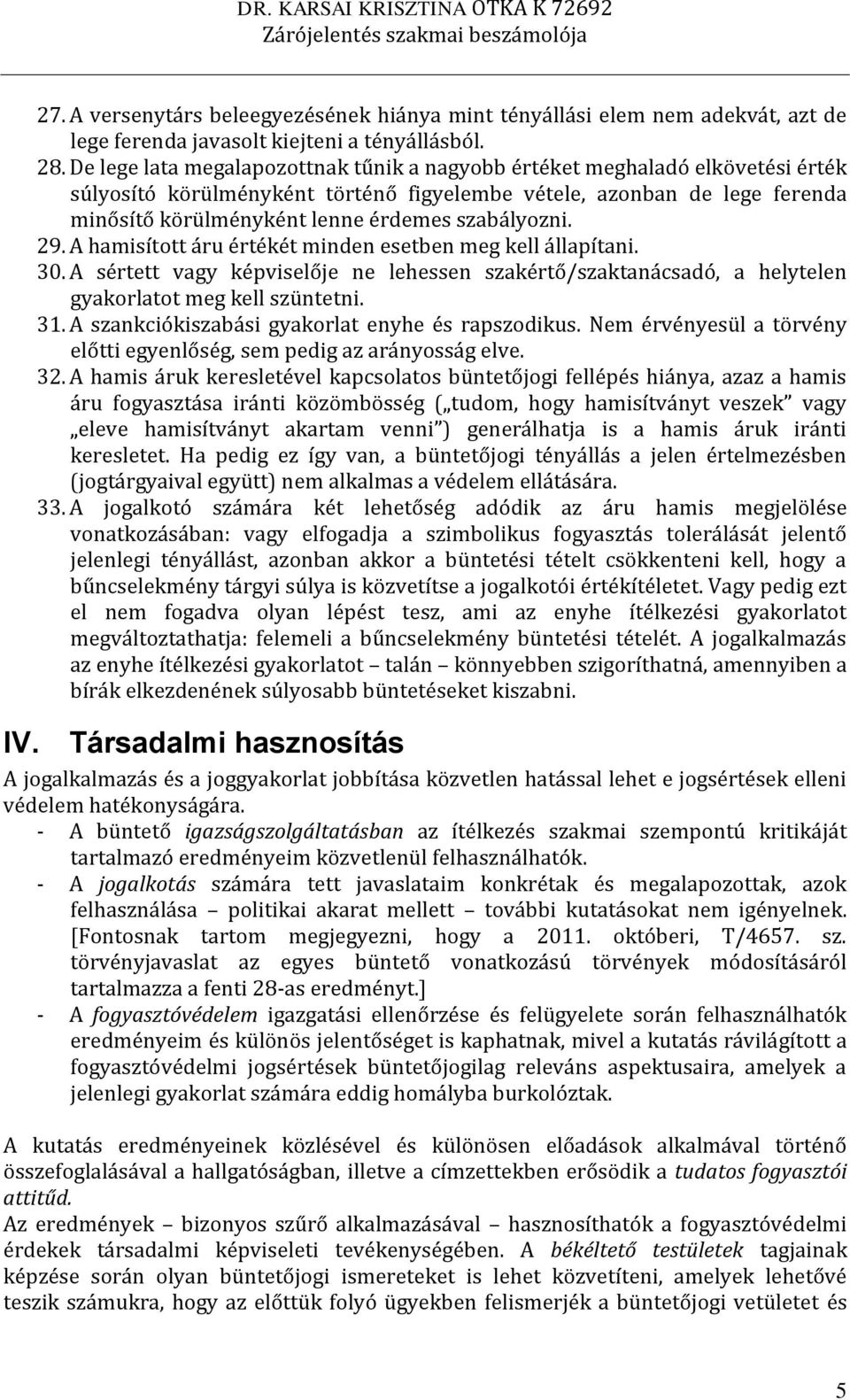 szabályozni. 29. A hamisított áru értékét minden esetben meg kell állapítani. 30. A sértett vagy képviselője ne lehessen szakértő/szaktanácsadó, a helytelen gyakorlatot meg kell szüntetni. 31.