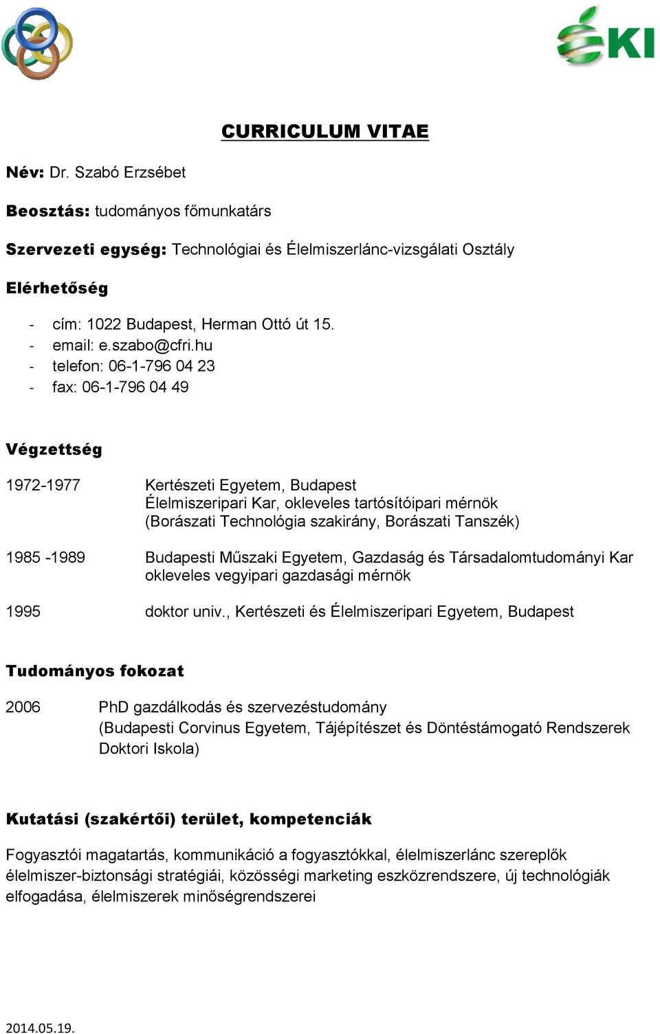 hu - telefon: 06-1-796 04 23 - fax: 06-1-796 04 49 Végzettség 1972-1977 Kertészeti Egyetem, Budapest Élelmiszeripari Kar, okleveles tartósítóipari mérnök (Borászati Technológia szakirány, Borászati