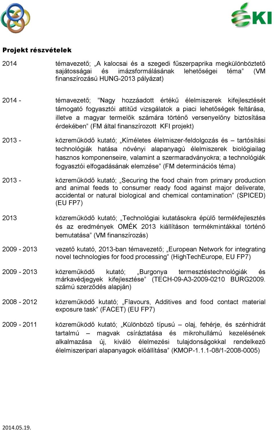 (FM által finanszírozott KFI projekt) 2013 - közreműködő kutató; Kíméletes élelmiszer-feldolgozás és tartósítási technológiák hatása növényi alapanyagú élelmiszerek biológiailag hasznos