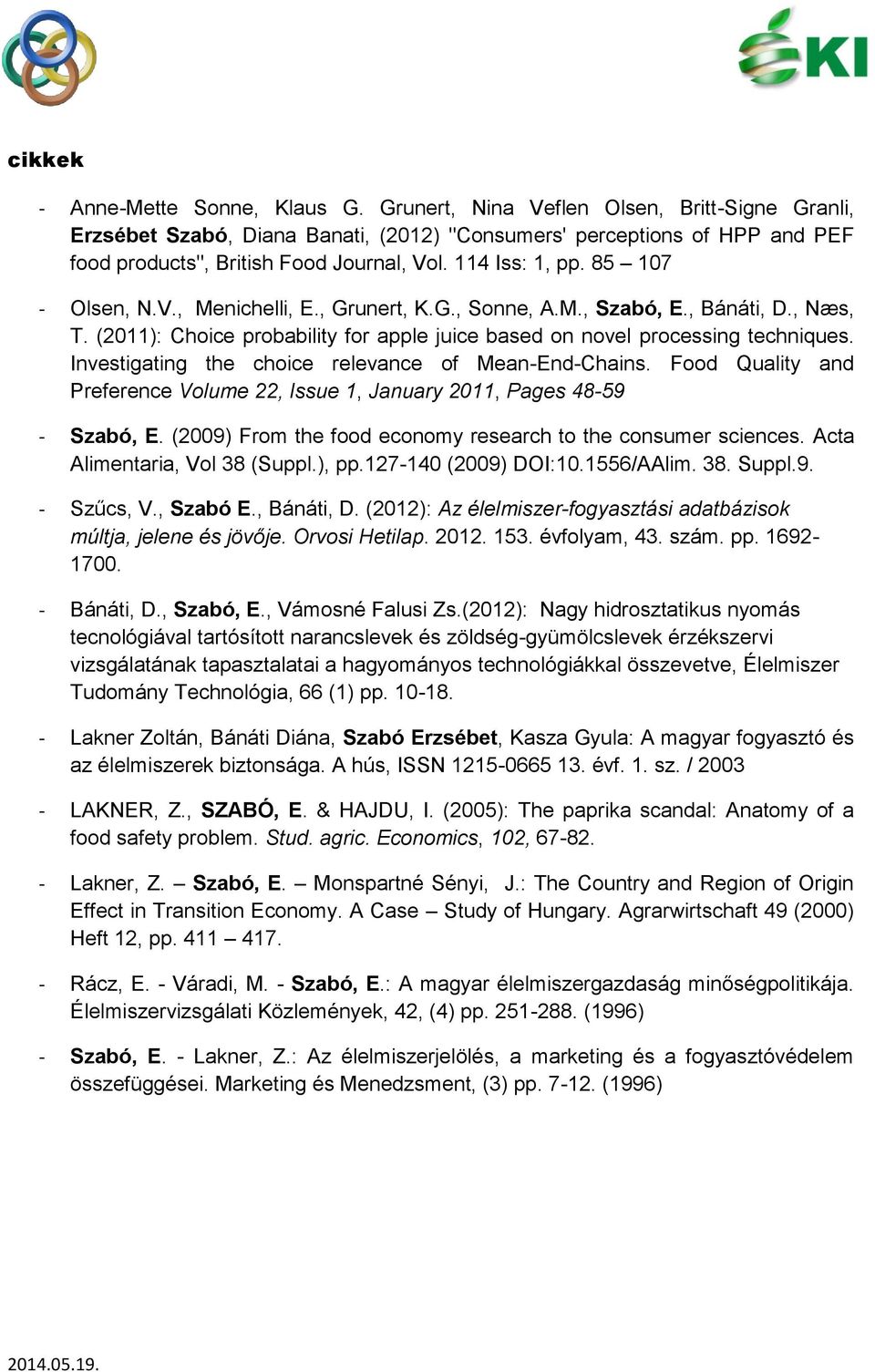 85 107 - Olsen, N.V., Menichelli, E., Grunert, K.G., Sonne, A.M., Szabó, E., Bánáti, D., Næs, T. (2011): Choice probability for apple juice based on novel processing techniques.