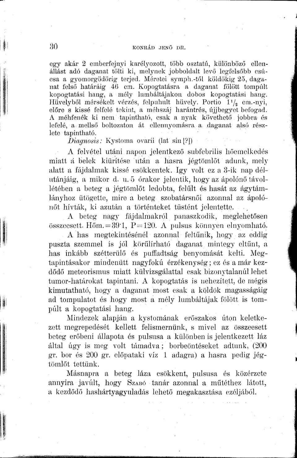 Portio 1'/^ cm.-njd, előre s kissé felfolé tokint, a méhszáj harántrés, ujjbegyet befogad.