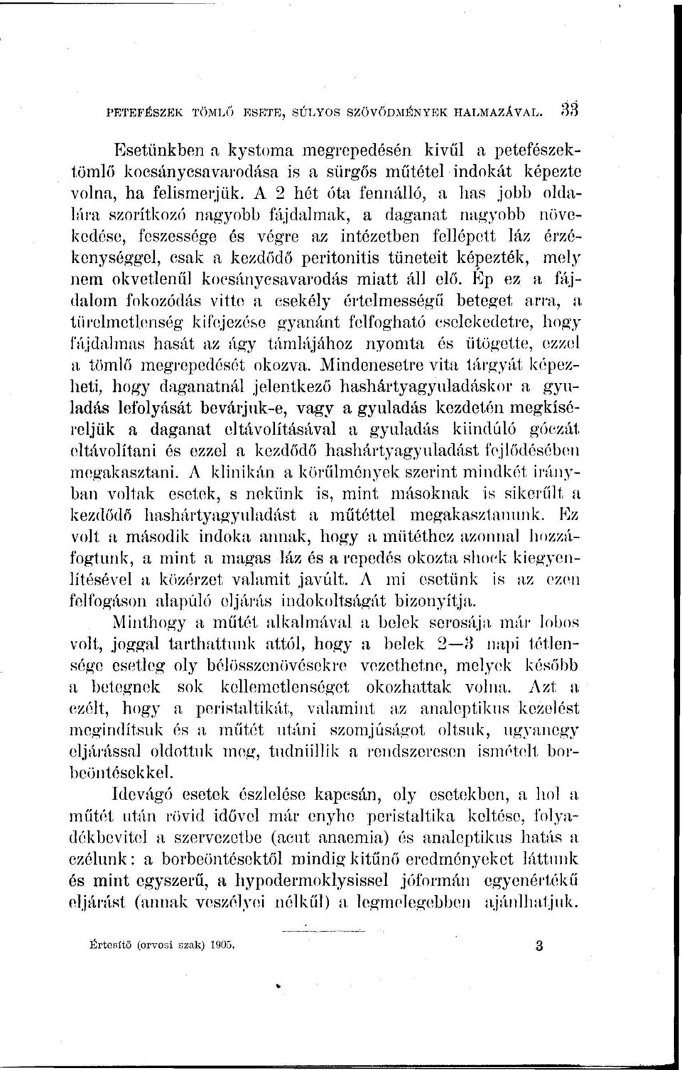 tüneteit képezték, mely nem okvetlenül kocsánycsavarodás miatt áll elő. Ép ez a fájdalom fokozódás vitte a csekély értelmességű beteget arra, a.