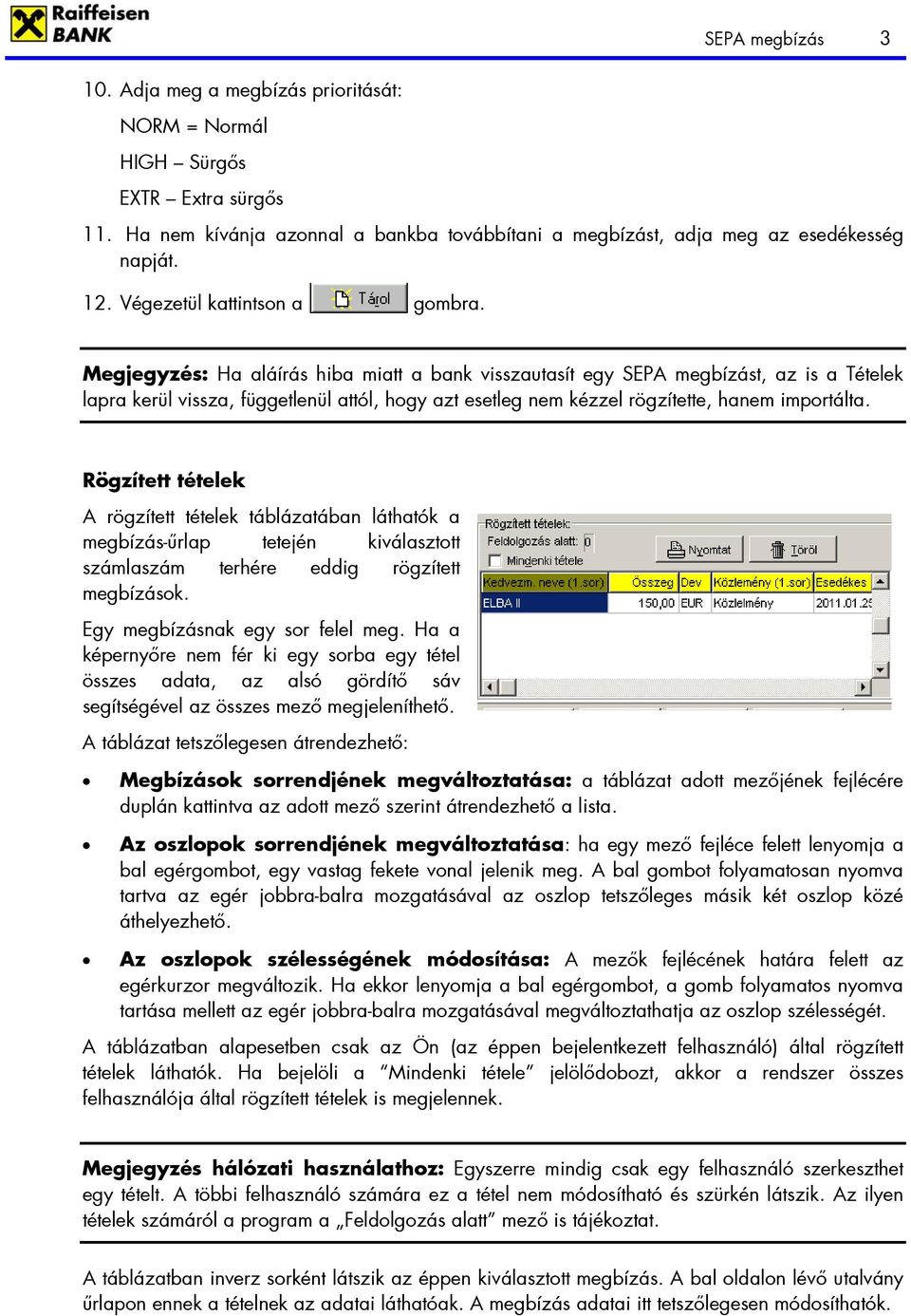 Megjegyzés: Ha aláírás hiba miatt a bank visszautasít egy SEP megbízást, az is a Tételek lapra kerül vissza, függetlenül attól, hogy azt esetleg nem kézzel rögzítette, hanem importálta.