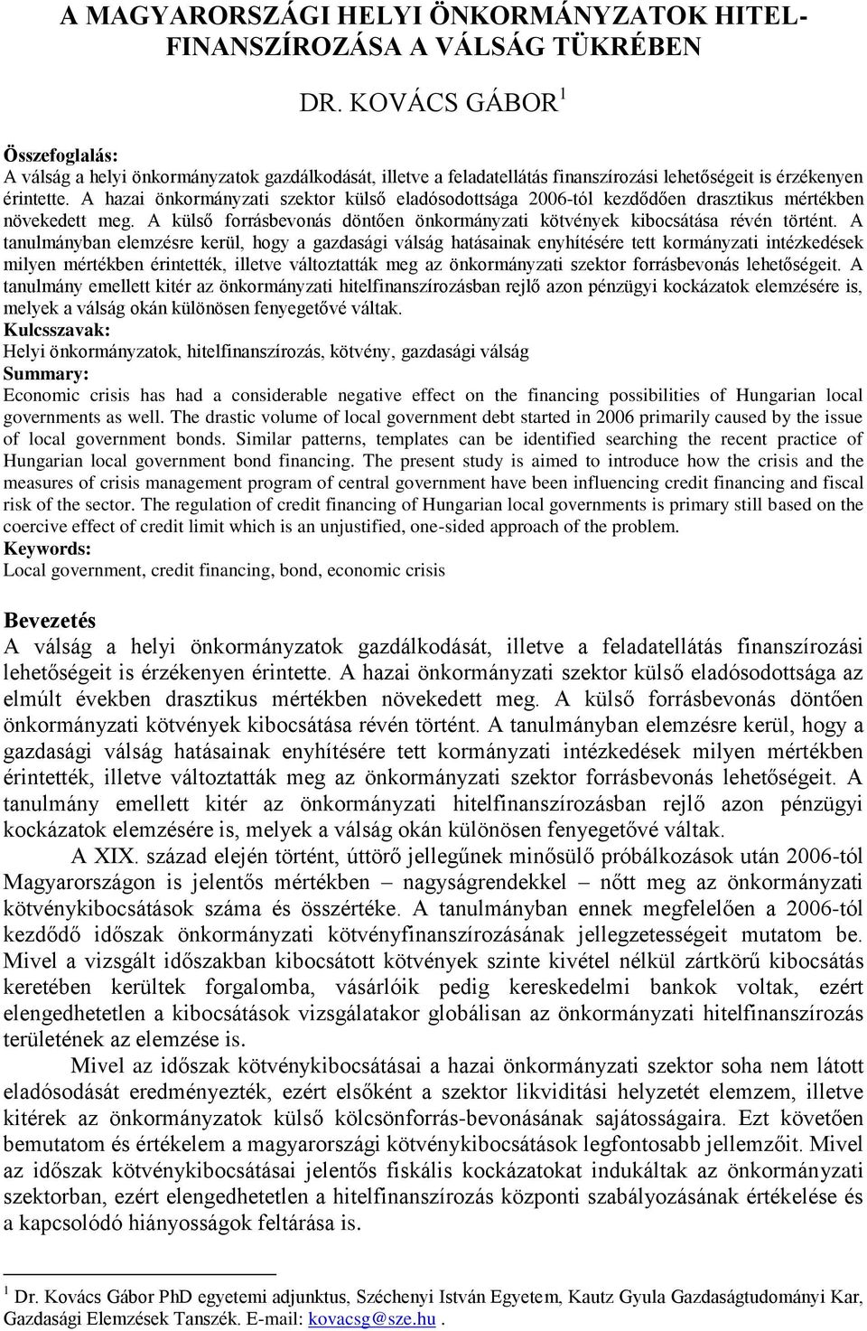 A hazai önkormányzati szektor külső eladósodottsága 2006-tól kezdődően drasztikus mértékben növekedett meg. A külső forrásbevonás döntően önkormányzati kötvények kibocsátása révén történt.