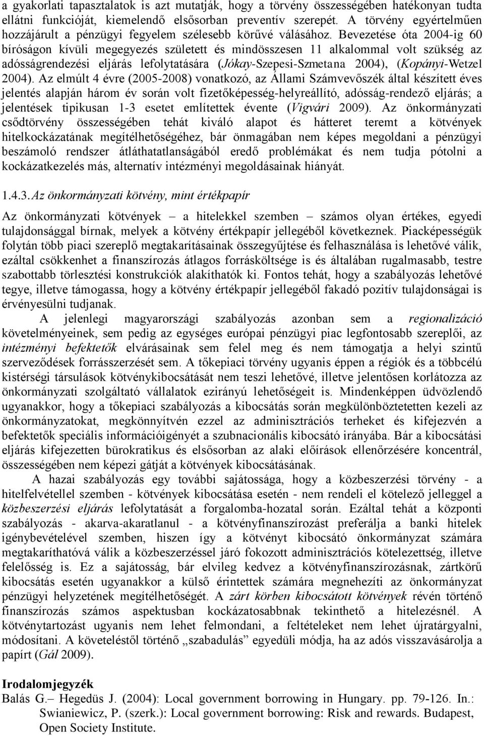 Bevezetése óta 2004-ig 60 bíróságon kívüli megegyezés született és mindösszesen 11 alkalommal volt szükség az adósságrendezési eljárás lefolytatására (Jókay-Szepesi-Szmetana 2004), (Kopányi-Wetzel