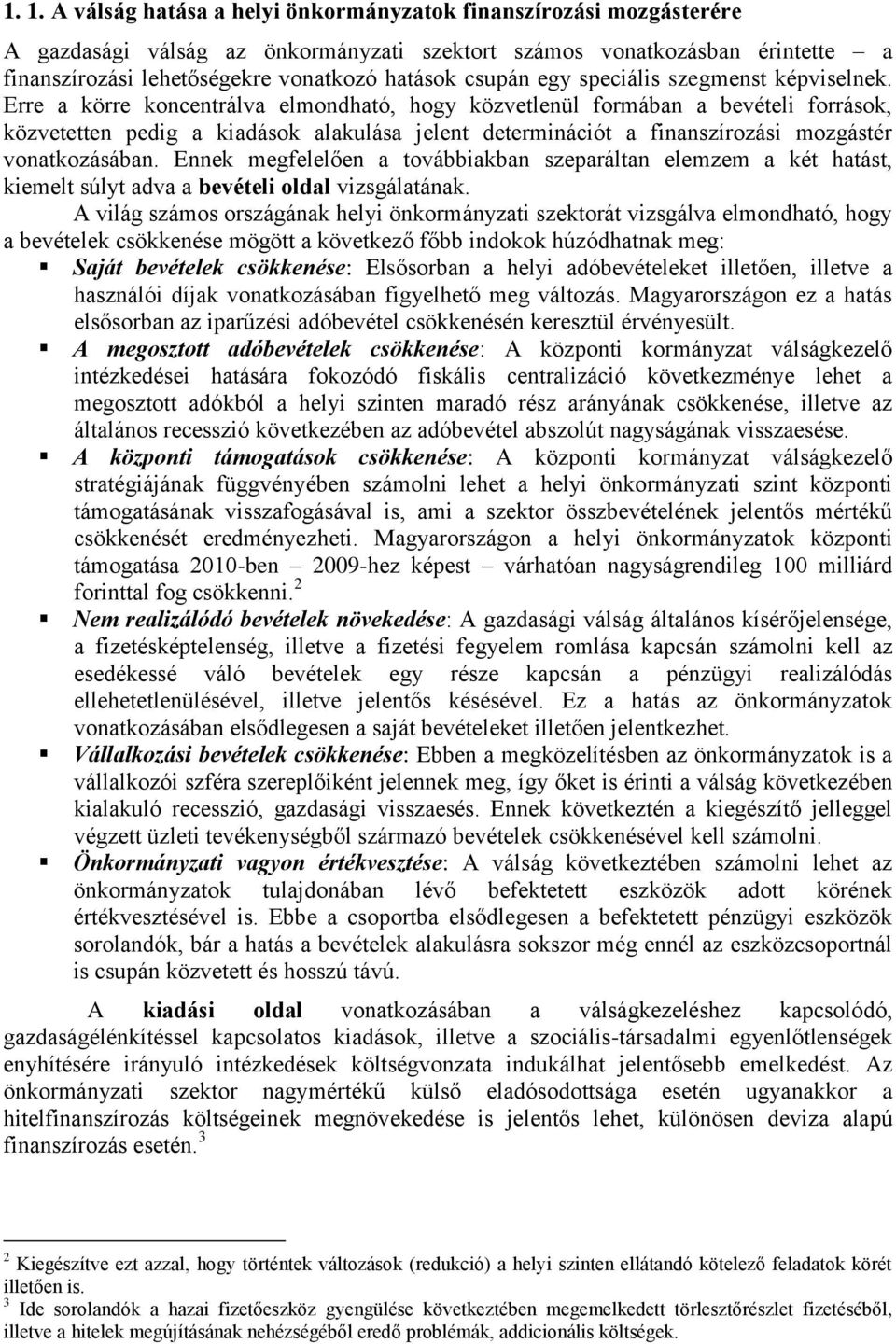 Erre a körre koncentrálva elmondható, hogy közvetlenül formában a bevételi források, közvetetten pedig a kiadások alakulása jelent determinációt a finanszírozási mozgástér vonatkozásában.