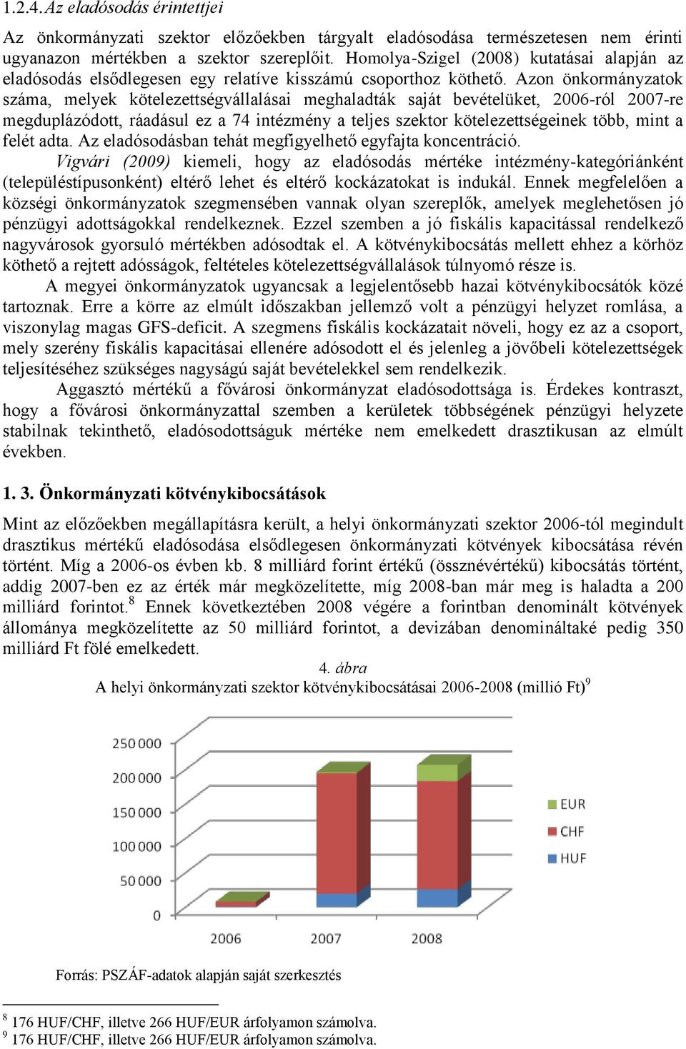 Azon önkormányzatok száma, melyek kötelezettségvállalásai meghaladták saját bevételüket, 2006-ról 2007-re megduplázódott, ráadásul ez a 74 intézmény a teljes szektor kötelezettségeinek több, mint a