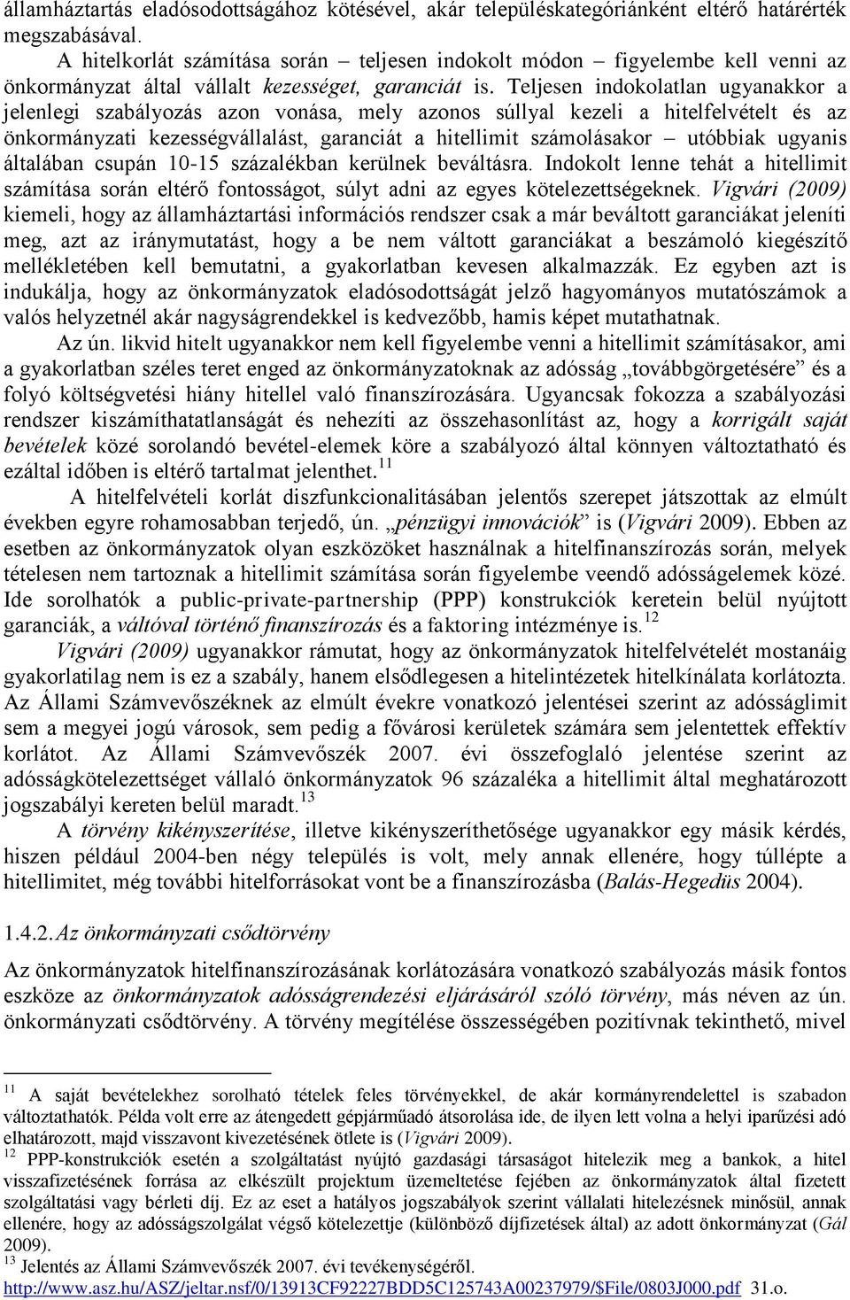 Teljesen indokolatlan ugyanakkor a jelenlegi szabályozás azon vonása, mely azonos súllyal kezeli a hitelfelvételt és az önkormányzati kezességvállalást, garanciát a hitellimit számolásakor utóbbiak