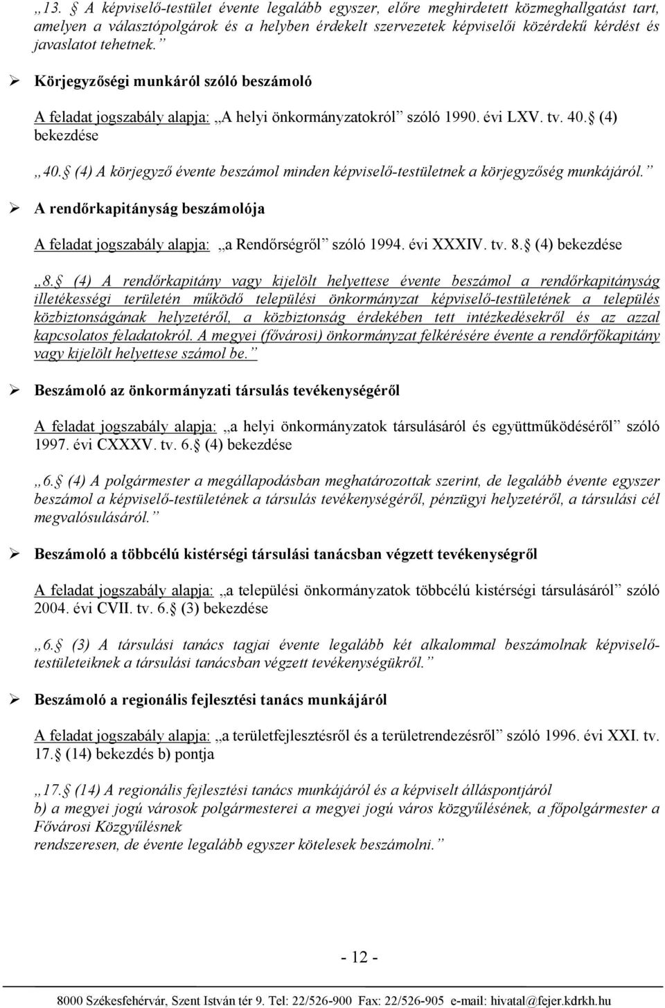 (4) A körjegyző évente beszámol minden képviselő-testületnek a körjegyzőség munkájáról. A rendőrkapitányság beszámolója A feladat jogszabály alapja: a Rendőrségről szóló 1994. évi XXXIV. tv. 8.