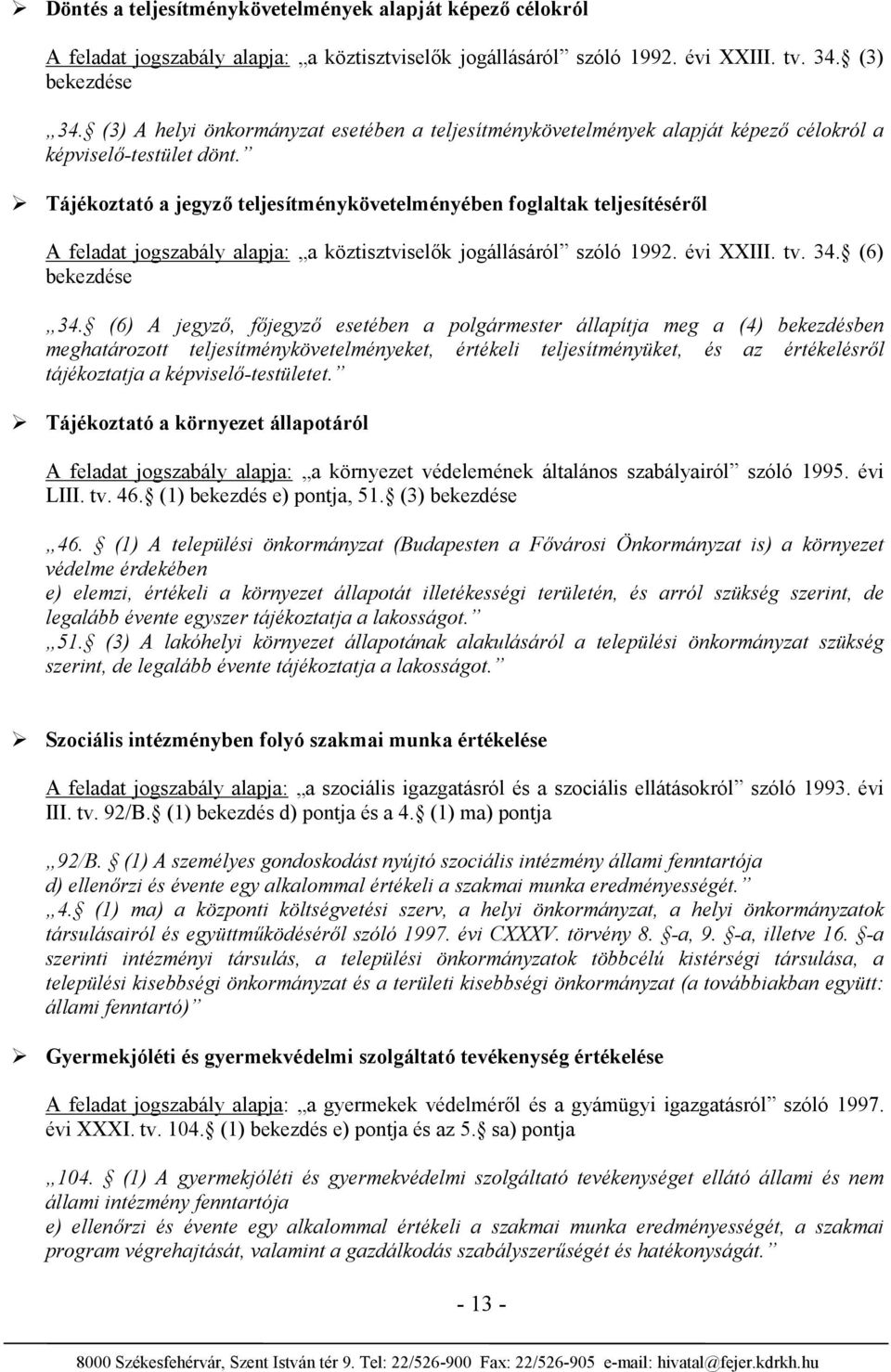 Tájékoztató a jegyző teljesítménykövetelményében foglaltak teljesítéséről A feladat jogszabály alapja: a köztisztviselők jogállásáról szóló 1992. évi XXIII. tv. 34. (6) bekezdése 34.