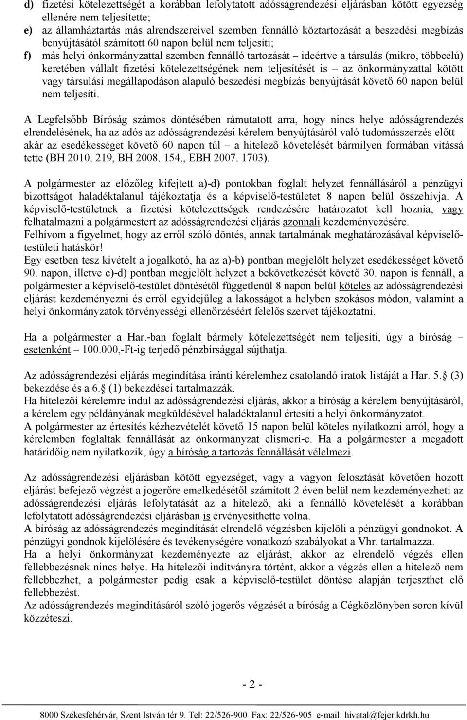 kötelezettségének nem teljesítését is az önkormányzattal kötött vagy társulási megállapodáson alapuló beszedési megbízás benyújtását követő 60 napon belül nem teljesíti.