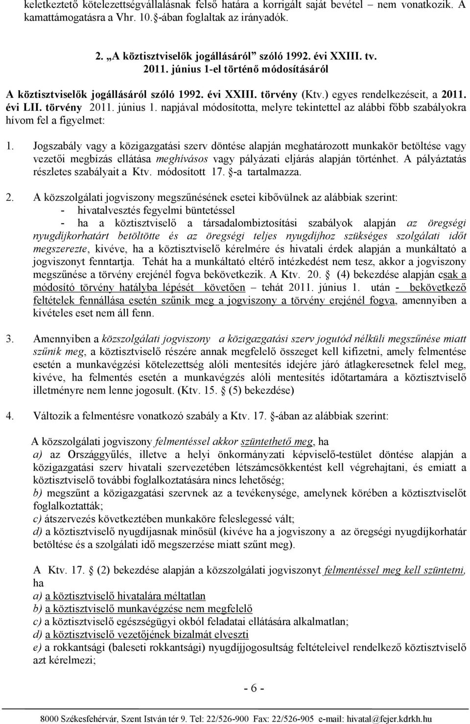 Jogszabály vagy a közigazgatási szerv döntése alapján meghatározott munkakör betöltése vagy vezetői megbízás ellátása meghívásos vagy pályázati eljárás alapján történhet.