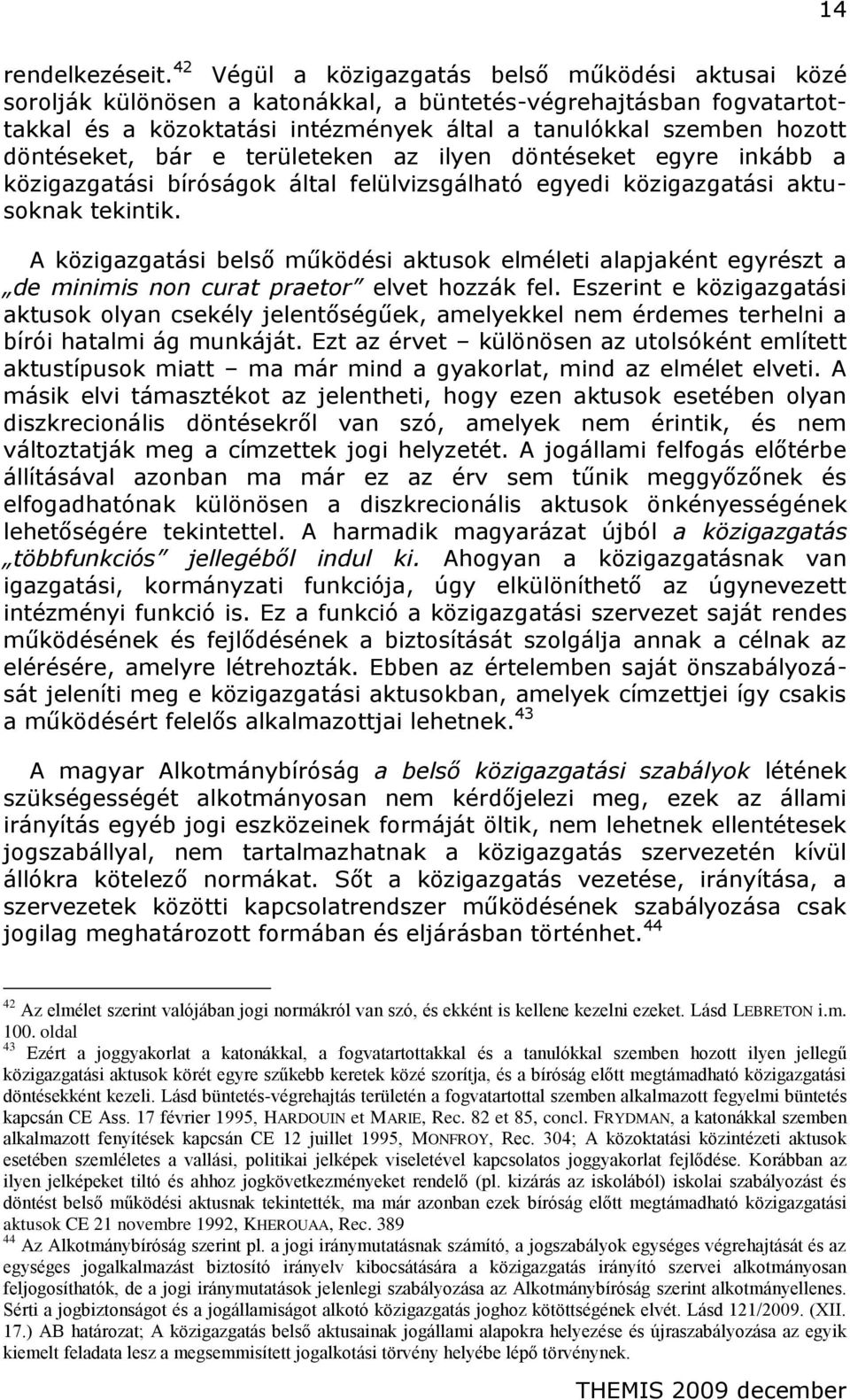 döntéseket, bár e területeken az ilyen döntéseket egyre inkább a közigazgatási bíróságok által felülvizsgálható egyedi közigazgatási aktusoknak tekintik.