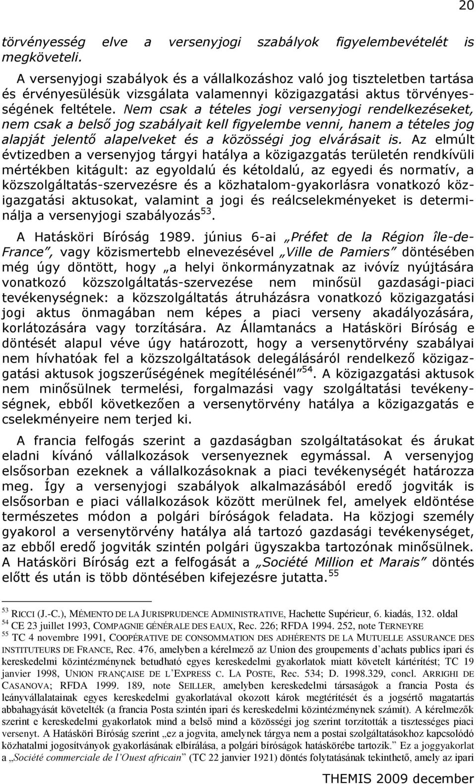 Nem csak a tételes jogi versenyjogi rendelkezéseket, nem csak a belső jog szabályait kell figyelembe venni, hanem a tételes jog alapját jelentő alapelveket és a közösségi jog elvárásait is.