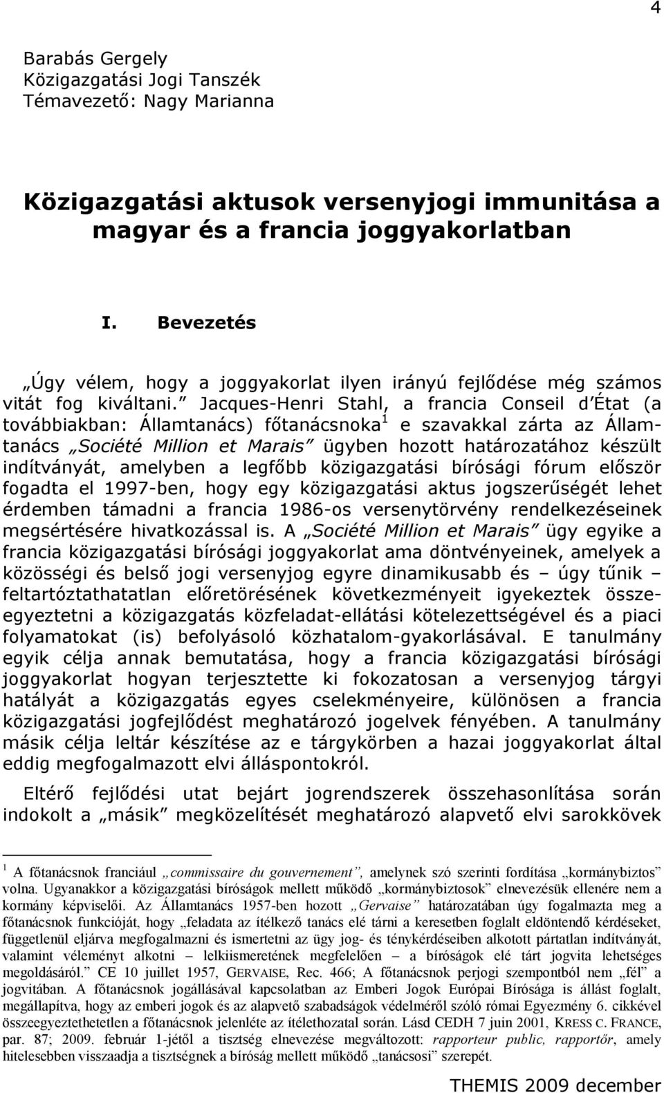 Jacques-Henri Stahl, a francia Conseil d État (a továbbiakban: Államtanács) főtanácsnoka 1 e szavakkal zárta az Államtanács Société Million et Marais ügyben hozott határozatához készült indítványát,