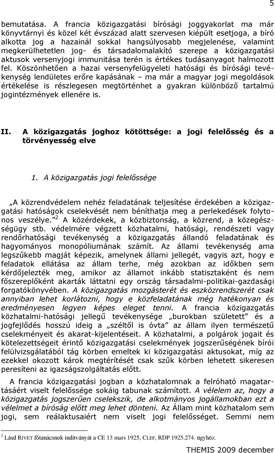 megkerülhetetlen jog- és társadalomalakító szerepe a közigazgatási aktusok versenyjogi immunitása terén is értékes tudásanyagot halmozott fel.