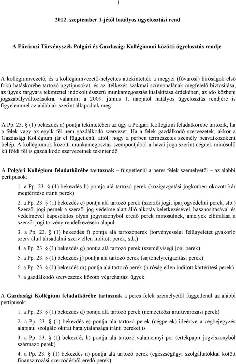 megyei (fővárosi) bíróságok első fokú hatáskörébe tartozó ügytípusokat, és az ítélkezés szakmai színvonalának megfelelő biztosítása, az ügyek tárgyára tekintettel indokolt ésszerű munkamegosztás