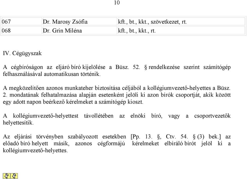 mondatának felhatalmazása alapján esetenként jelöli ki azon bírók csoportját, akik között egy adott napon beérkező kérelmeket a számítógép kioszt.