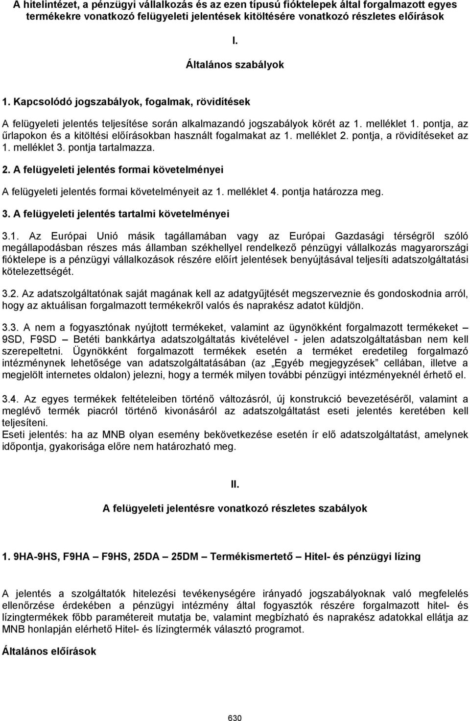 Általános szabályok 1. Kapcsolódó jogszabályok, fogalmak, rövidítések A felügyeleti jelentés teljesítése során alkalmazandó jogszabályok körét az 1. melléklet 1.