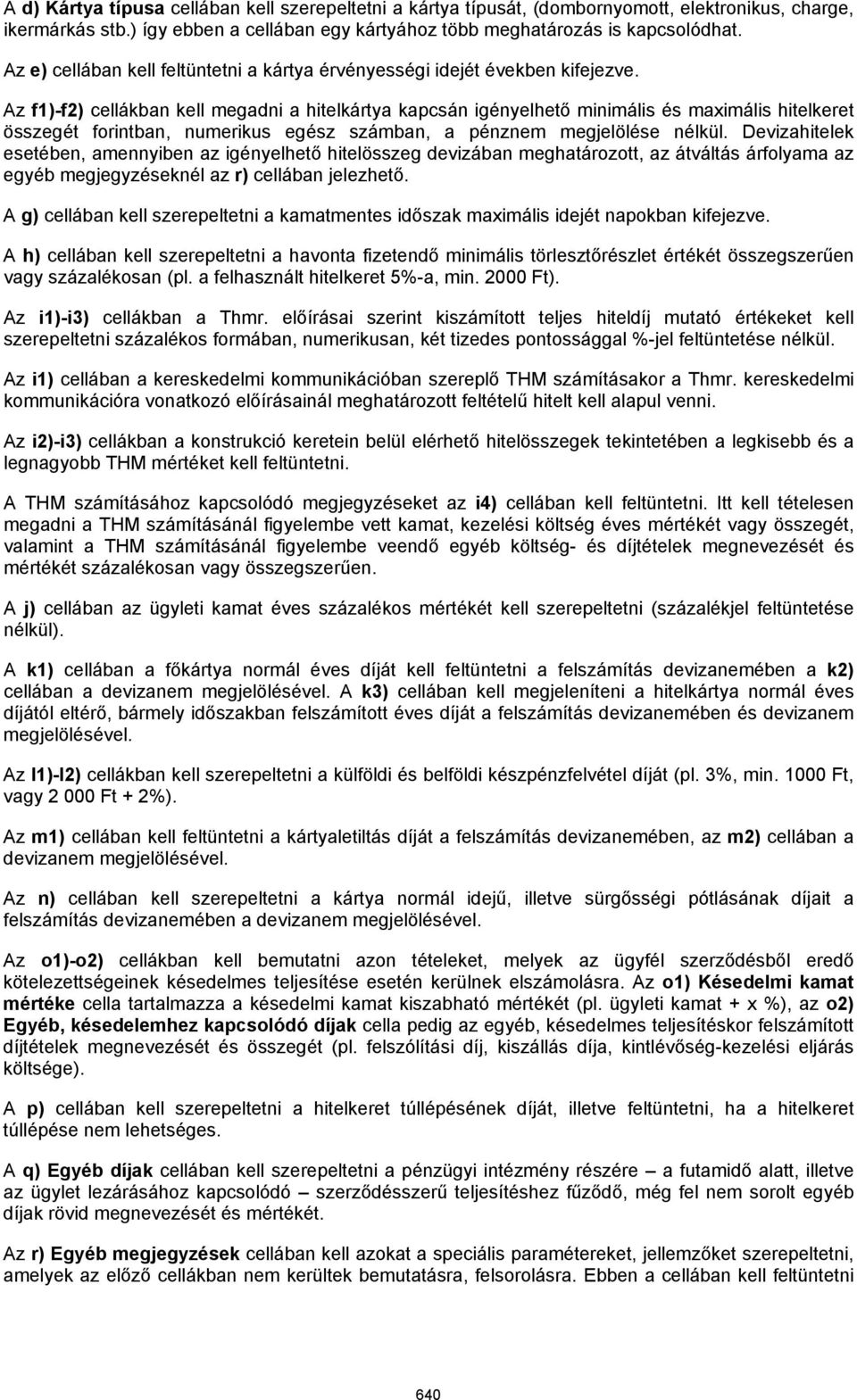 Az f1)-f2) cellákban kell megadni a hitelkártya kapcsán igényelhető minimális és maximális hitelkeret összegét forintban, numerikus egész számban, a pénznem megjelölése nélkül.