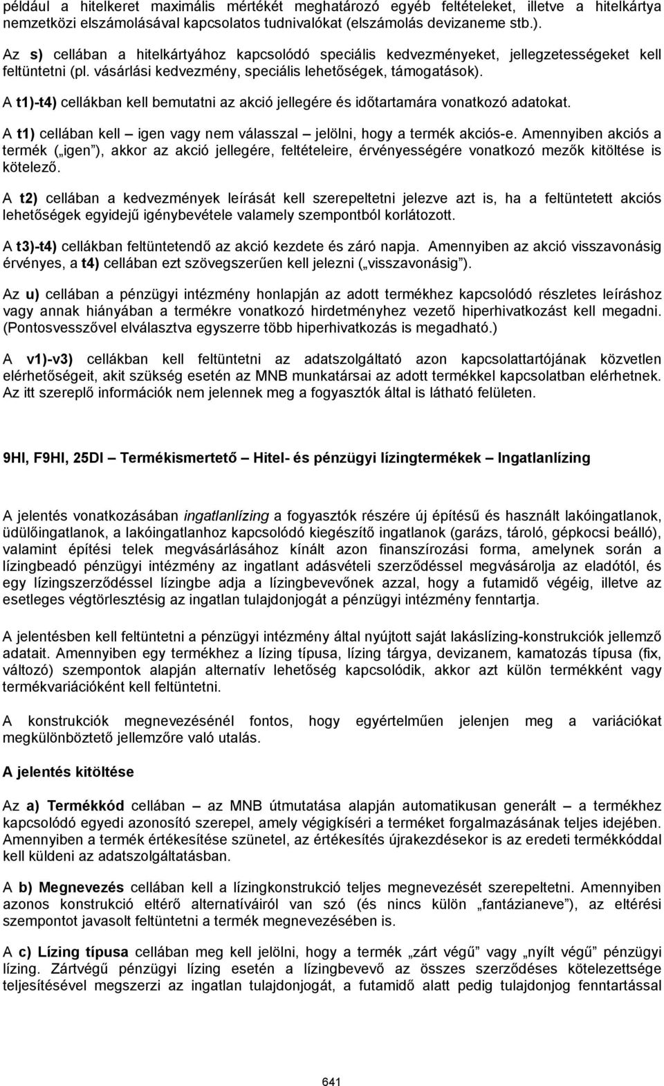 A t1)-t4) cellákban kell bemutatni az akció jellegére és időtartamára vonatkozó adatokat. A t1) cellában kell igen vagy nem válasszal jelölni, hogy a termék akciós-e.