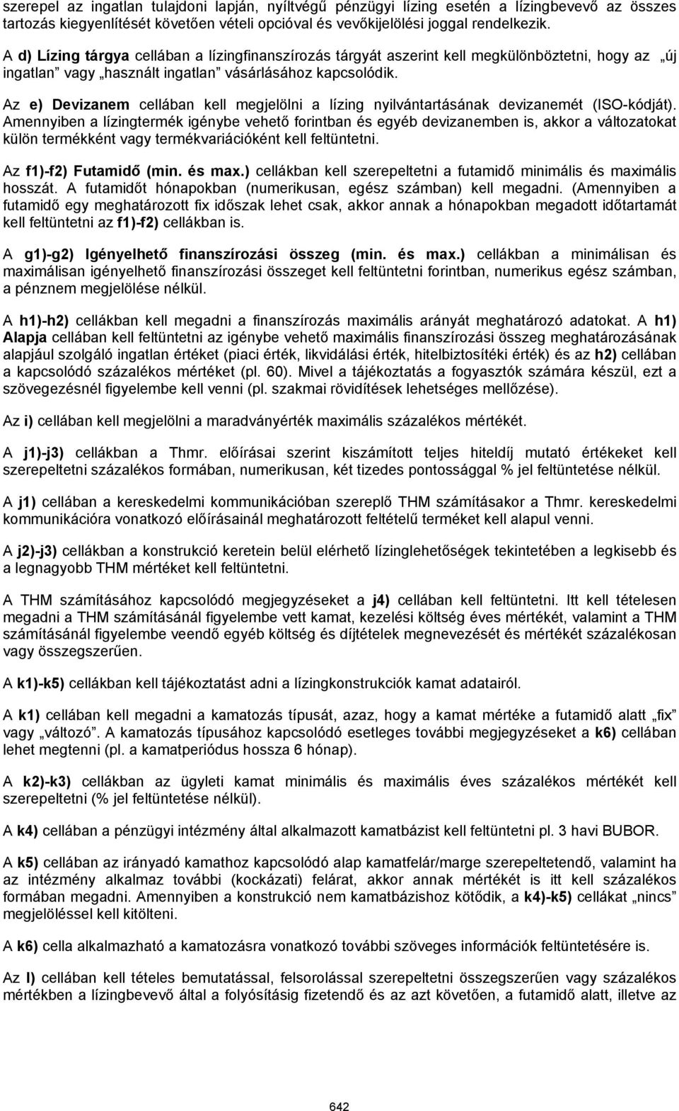 Az e) Devizanem cellában kell megjelölni a lízing nyilvántartásának devizanemét (ISO-kódját).