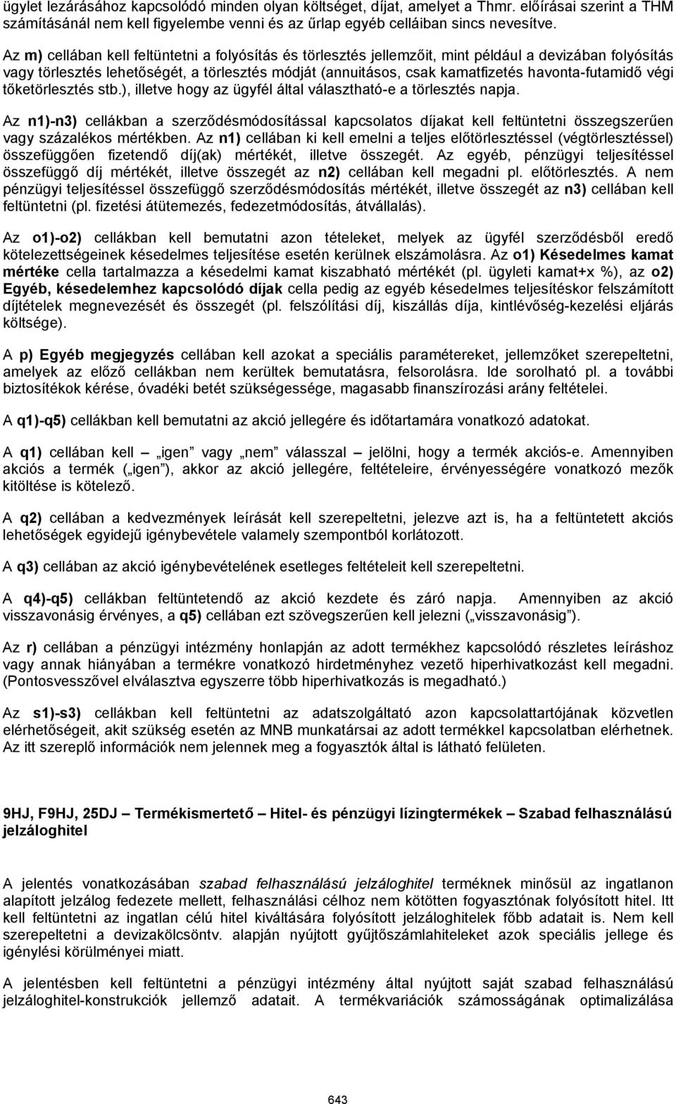 havonta-futamidő végi tőketörlesztés stb.), illetve hogy az ügyfél által választható-e a törlesztés napja.